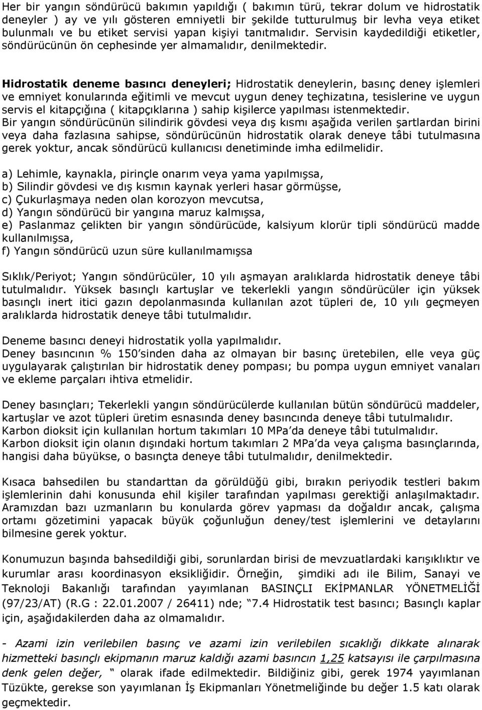 Hidrostatik deneme basıncı deneyleri; Hidrostatik deneylerin, basınç deney işlemleri ve emniyet konularında eğitimli ve mevcut uygun deney teçhizatına, tesislerine ve uygun servis el kitapçığına (