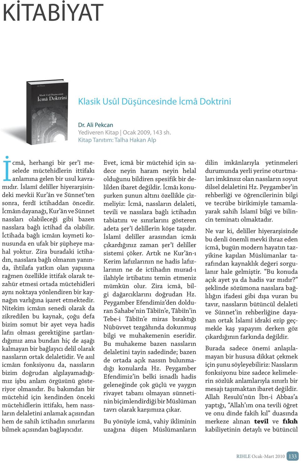 İslamî deliller hiyerarşisindeki mevkii Kur ân ve Sünnet ten sonra, ferdî ictihaddan öncedir. İcmâın dayanağı, Kur ân ve Sünnet nassları olabileceği gibi bazen nasslara bağlı ictihad da olabilir.