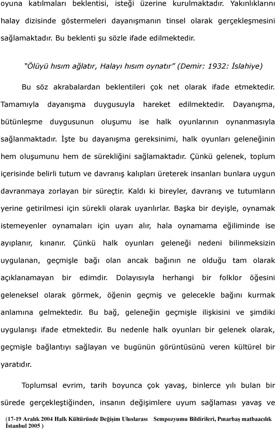 Tamamıyla dayanışma duygusuyla hareket edilmektedir. Dayanışma, bütünleşme duygusunun oluşumu ise halk oyunlarının oynanmasıyla sağlanmaktadır.