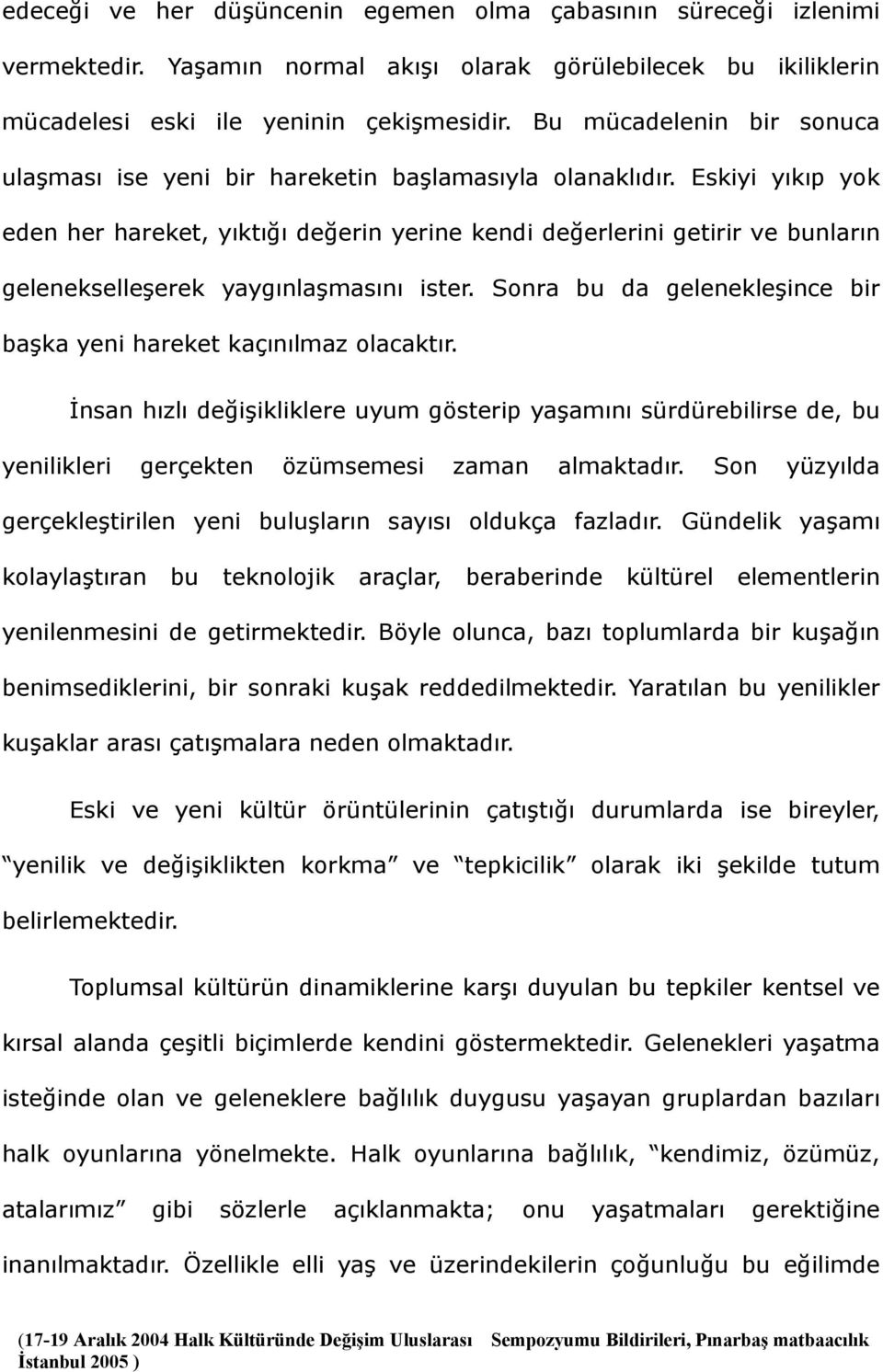 Eskiyi yıkıp yok eden her hareket, yıktığı değerin yerine kendi değerlerini getirir ve bunların gelenekselleşerek yaygınlaşmasını ister.