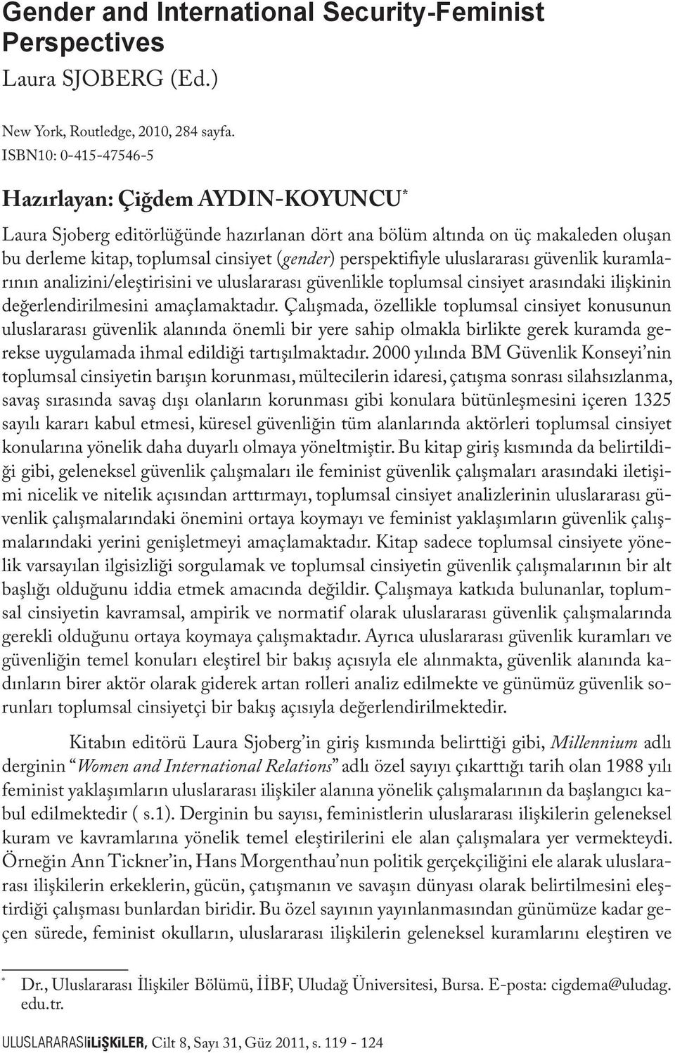 perspektifiyle uluslararası güvenlik kuramlarının analizini/eleştirisini ve uluslararası güvenlikle toplumsal cinsiyet arasındaki ilişkinin değerlendirilmesini amaçlamaktadır.