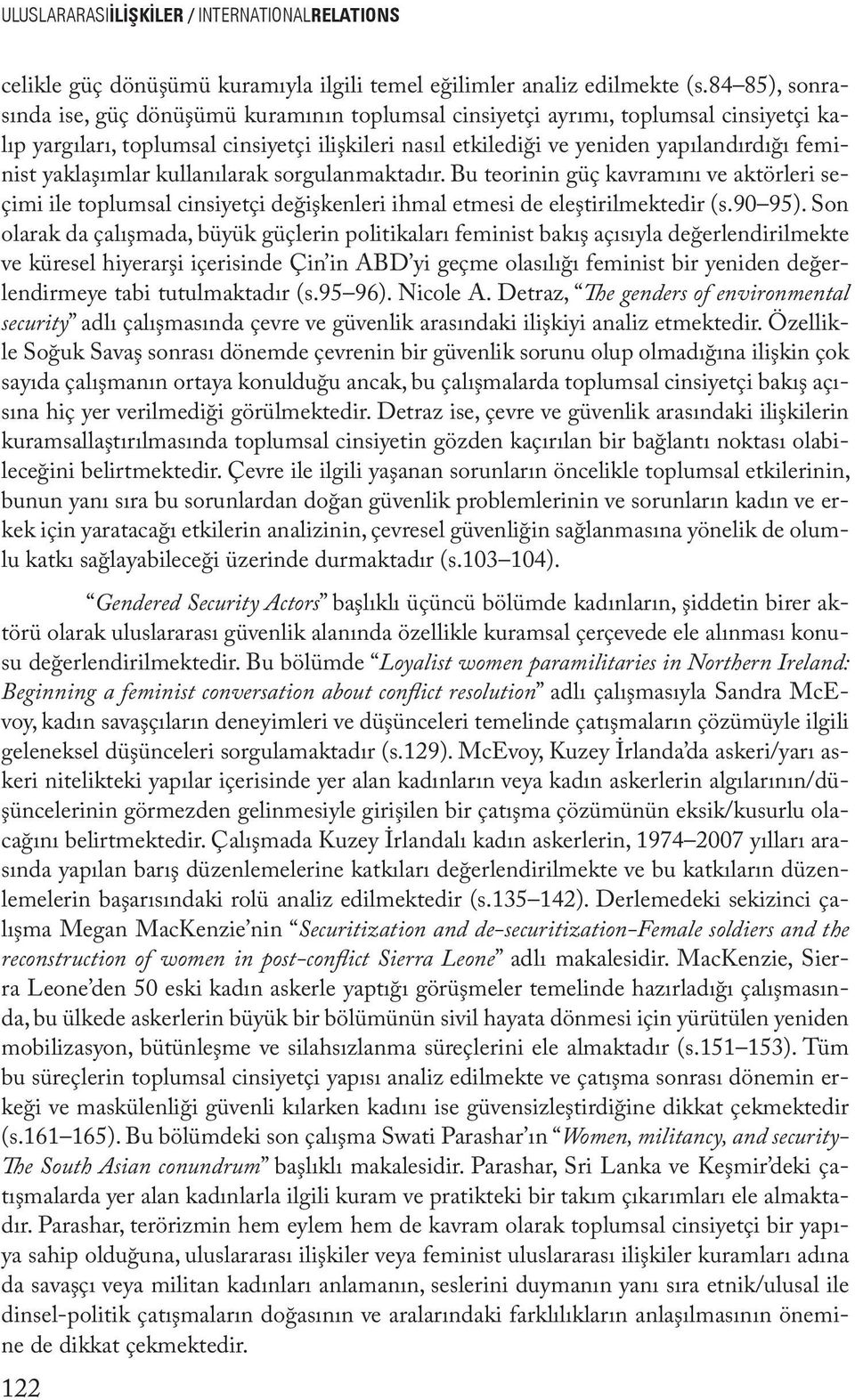 yaklaşımlar kullanılarak sorgulanmaktadır. Bu teorinin güç kavramını ve aktörleri seçimi ile toplumsal cinsiyetçi değişkenleri ihmal etmesi de eleştirilmektedir (s.90 95).