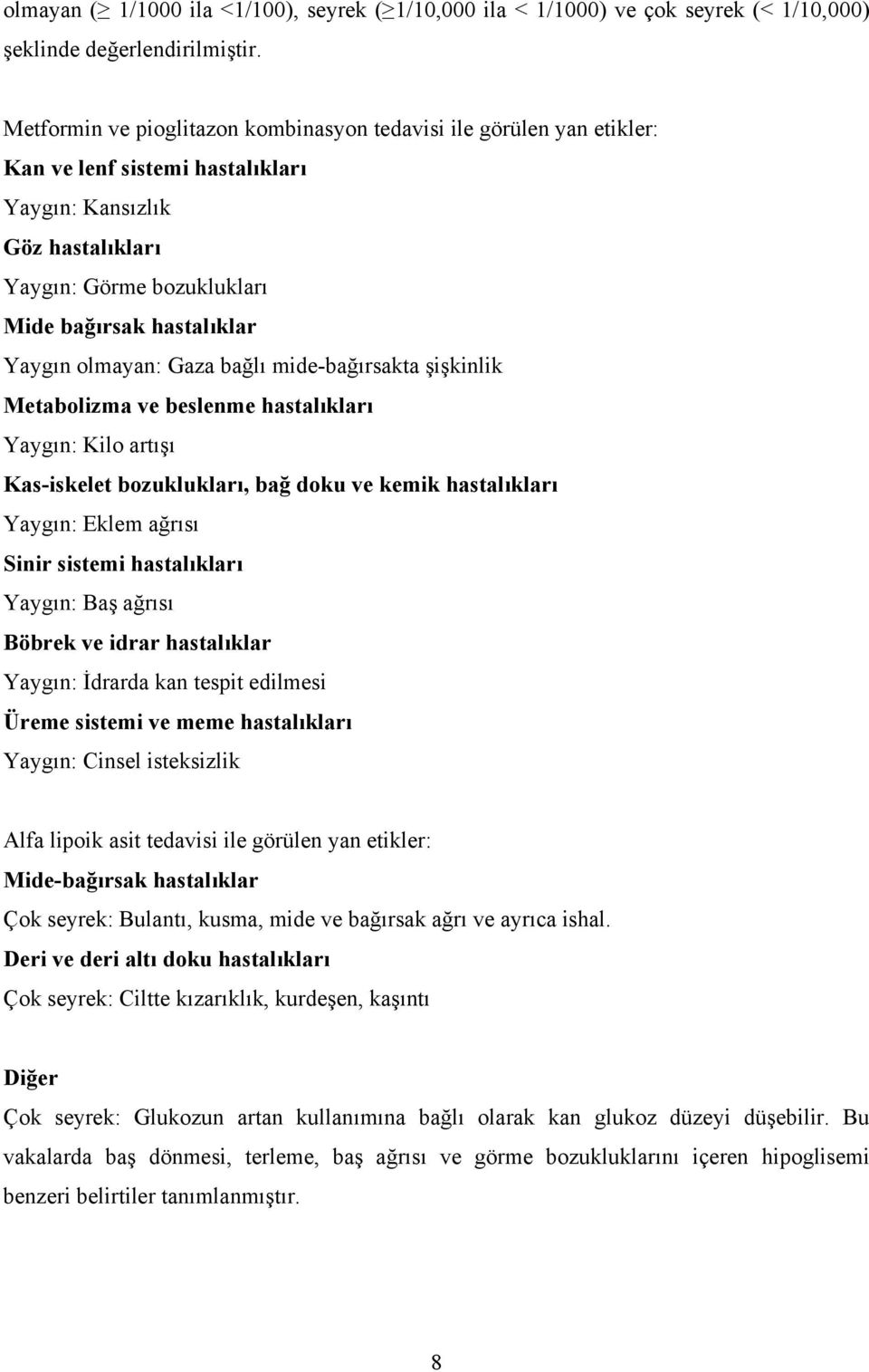 olmayan: Gaza bağlı mide-bağırsakta şişkinlik Metabolizma ve beslenme hastalıkları Yaygın: Kilo artışı Kas-iskelet bozuklukları, bağ doku ve kemik hastalıkları Yaygın: Eklem ağrısı Sinir sistemi