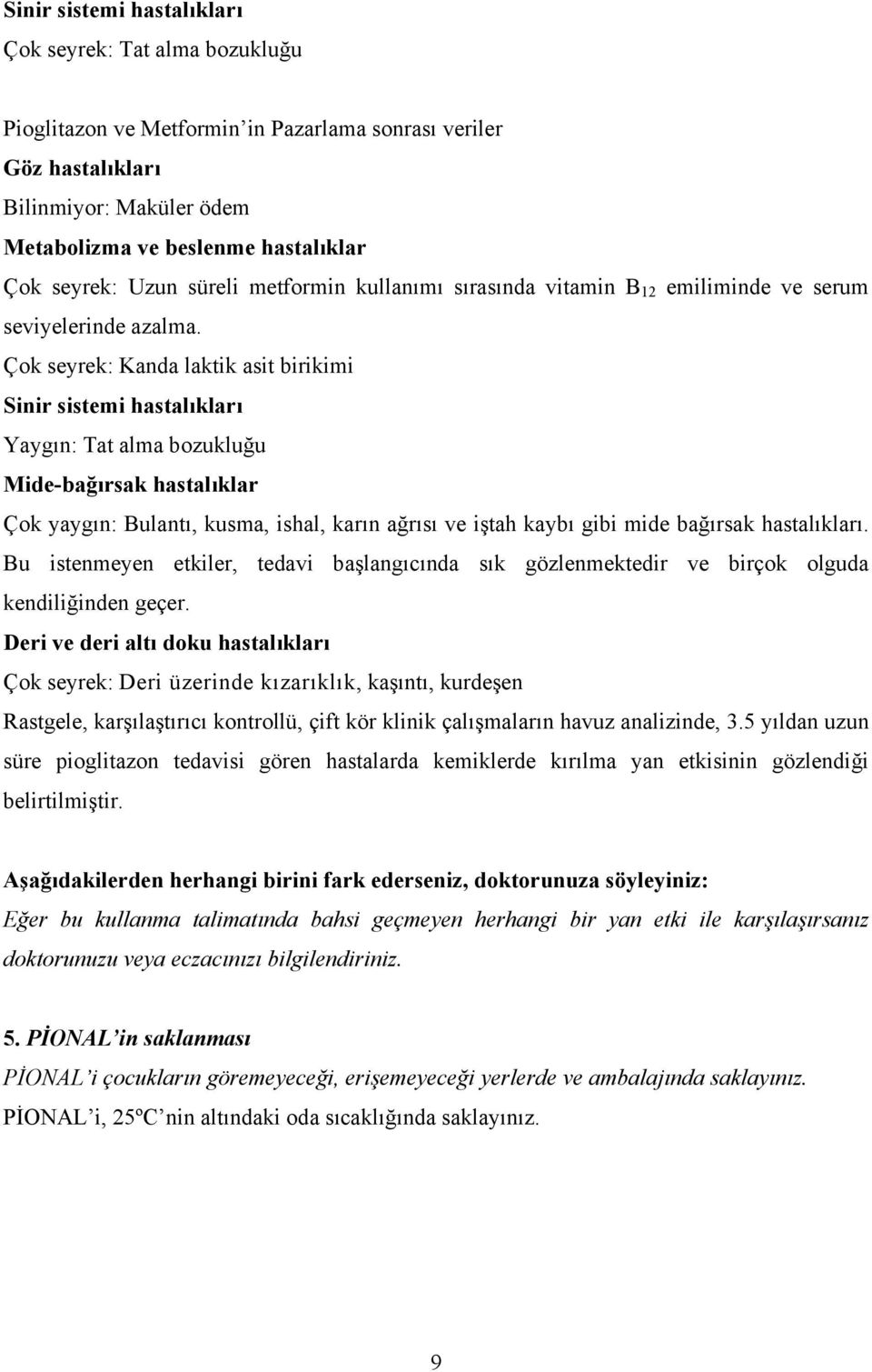 Çok seyrek: Kanda laktik asit birikimi Sinir sistemi hastalıkları Yaygın: Tat alma bozukluğu Mide-bağırsak hastalıklar Çok yaygın: Bulantı, kusma, ishal, karın ağrısı ve iştah kaybı gibi mide