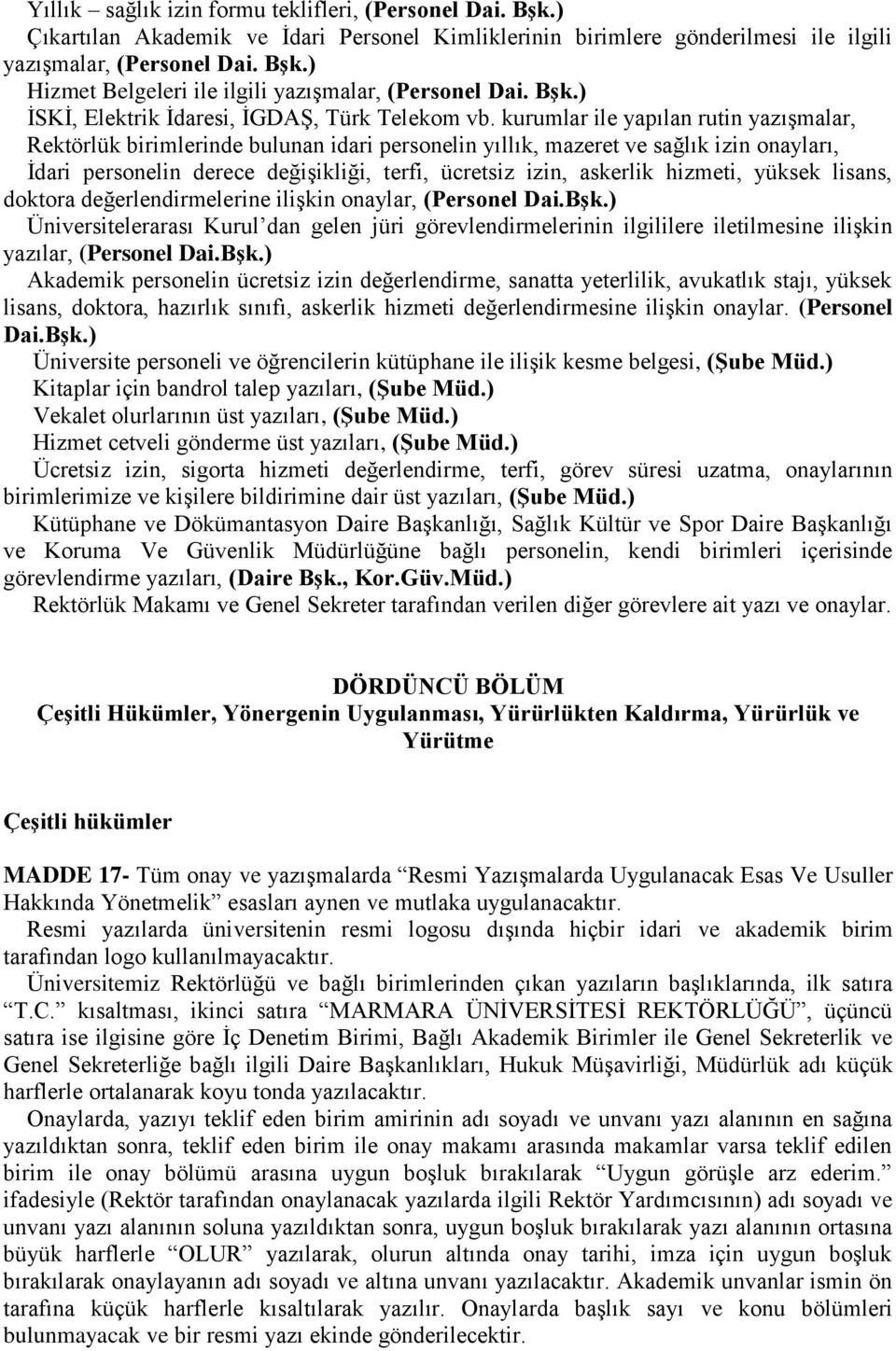 kurumlar ile yapılan rutin yazışmalar, Rektörlük birimlerinde bulunan idari personelin yıllık, mazeret ve sağlık izin onayları, İdari personelin derece değişikliği, terfi, ücretsiz izin, askerlik