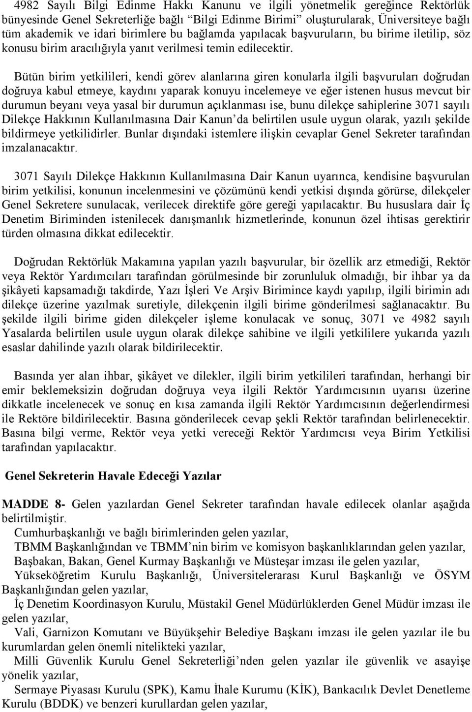 Bütün birim yetkilileri, kendi görev alanlarına giren konularla ilgili başvuruları doğrudan doğruya kabul etmeye, kaydını yaparak konuyu incelemeye ve eğer istenen husus mevcut bir durumun beyanı