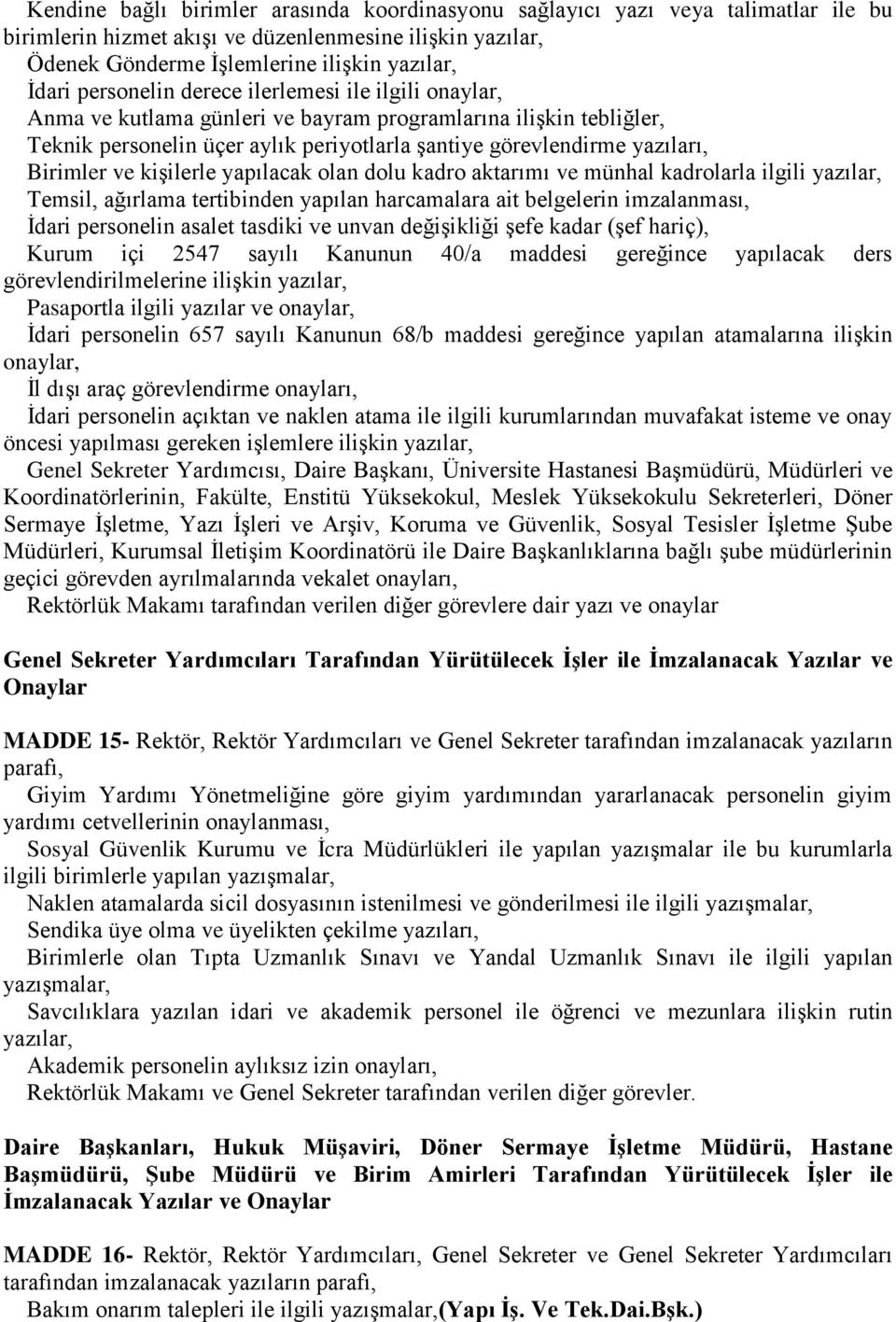 ve kişilerle yapılacak olan dolu kadro aktarımı ve münhal kadrolarla ilgili yazılar, Temsil, ağırlama tertibinden yapılan harcamalara ait belgelerin imzalanması, İdari personelin asalet tasdiki ve