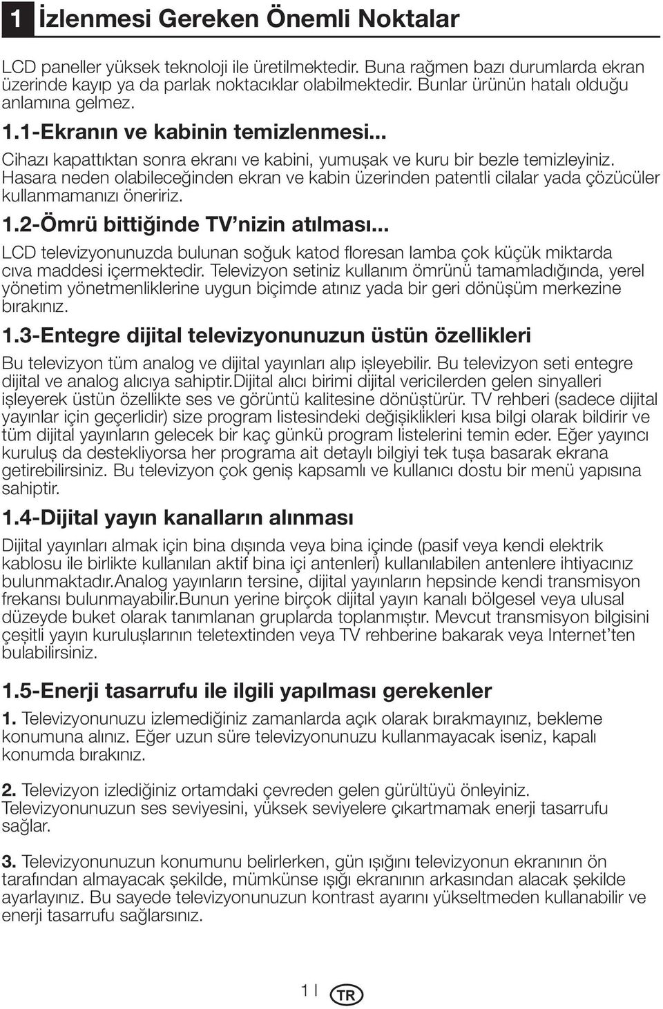 Hasara neden olabileceğinden ekran ve kabin üzerinden patentli cilalar yada çözücüler kullanmamanızı öneririz. 1.2-Ömrü bittiğinde TV nizin atılması.