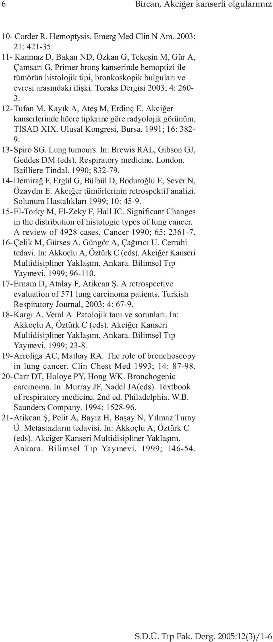 Akciðer kanserlerinde hücre tiplerine göre radyolojik görünüm. TÝSAD XIX. Ulusal Kongresi, Bursa, 1991; 16: 82-9. 1-Spiro SG. Lung tumours. In: Brewis RAL, Gibson GJ, Geddes DM (eds).
