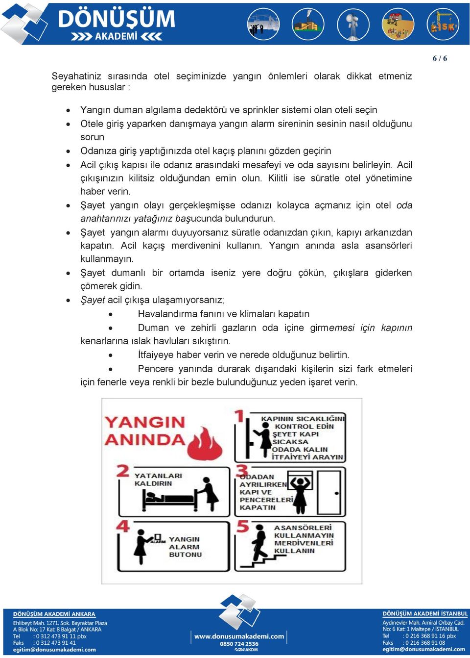 Acil çıkışınızın kilitsiz olduğundan emin olun. Kilitli ise süratle otel yönetimine haber verin.