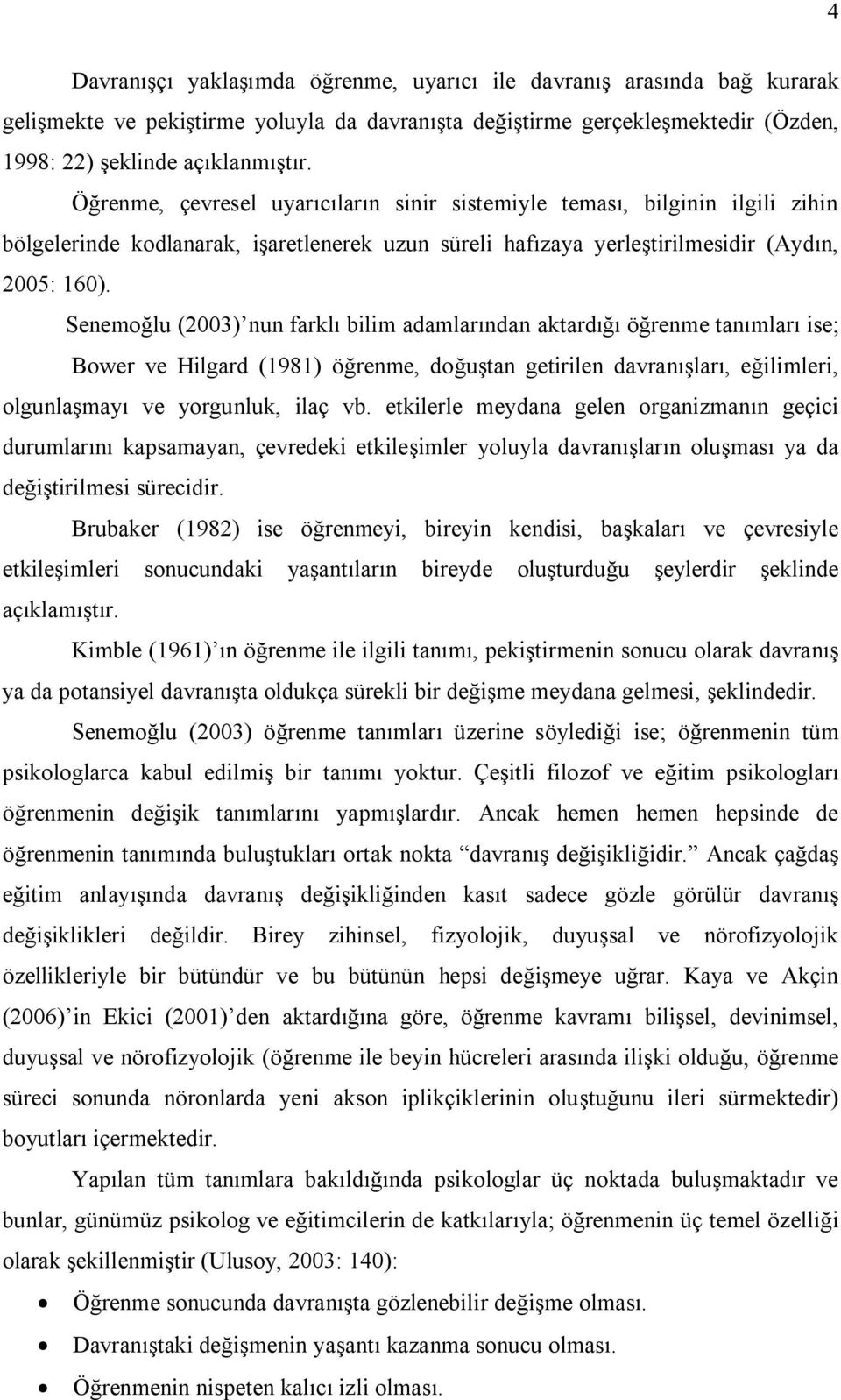 Senemoğlu (2003) nun farklı bilim adamlarından aktardığı öğrenme tanımları ise; Bower ve Hilgard (1981) öğrenme, doğuştan getirilen davranışları, eğilimleri, olgunlaşmayı ve yorgunluk, ilaç vb.