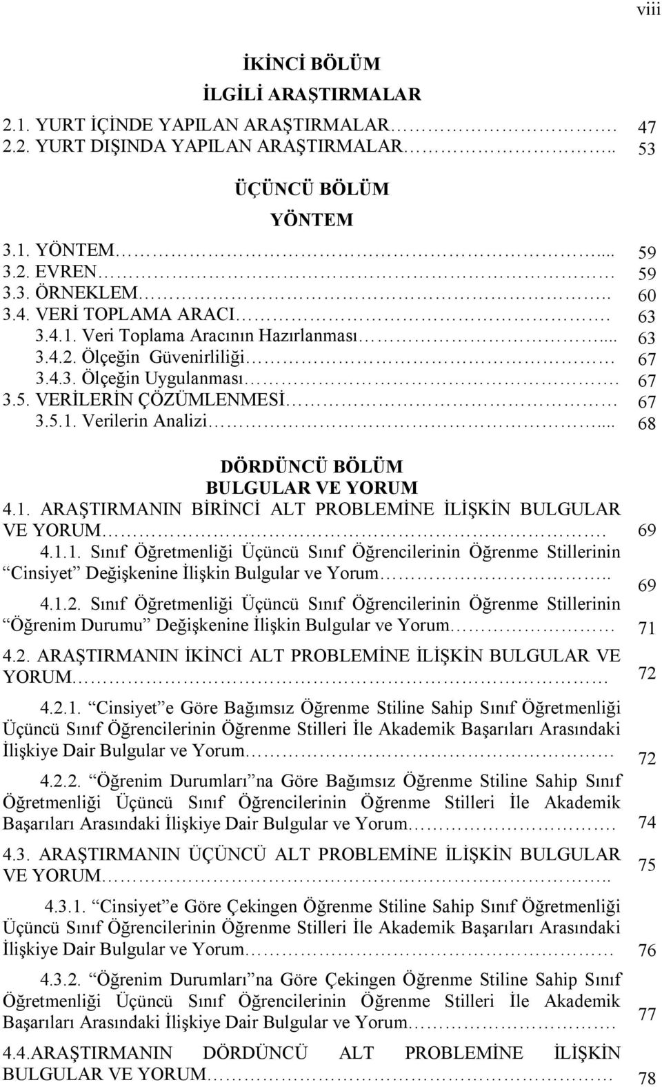 .. DÖRDÜNCÜ BÖLÜM BULGULAR VE YORUM 4.1. ARAŞTIRMANIN BİRİNCİ ALT PROBLEMİNE İLİŞKİN BULGULAR VE YORUM. 4.1.1. Sınıf Öğretmenliği Üçüncü Sınıf Öğrencilerinin Öğrenme Stillerinin Cinsiyet Değişkenine İlişkin Bulgular ve Yorum.