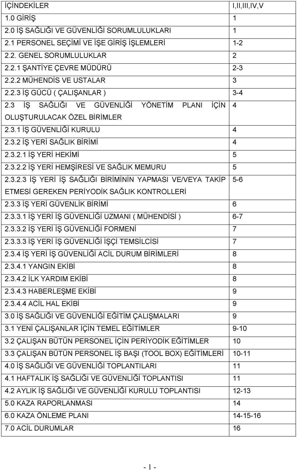 3.2.3 Ġġ YERĠ Ġġ SAĞLIĞI BĠRĠMĠNĠN YAPMASI VE/VEYA TAKĠP 5-6 ETMESĠ GEREKEN PERĠYODĠK SAĞLIK KONTROLLERĠ 2.3.3 Ġġ YERĠ GÜVENLĠK BĠRĠMĠ 6 2.3.3.1 Ġġ YERĠ Ġġ GÜVENLĠĞĠ UZMANI ( MÜHENDĠSĠ ) 6-7 2.3.3.2 Ġġ YERĠ Ġġ GÜVENLĠĞĠ FORMENĠ 7 2.