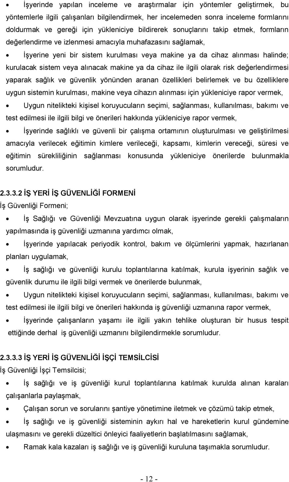 veya alınacak makine ya da cihaz ile ilgili olarak risk değerlendirmesi yaparak sağlık ve güvenlik yönünden aranan özellikleri belirlemek ve bu özelliklere uygun sistemin kurulması, makine veya