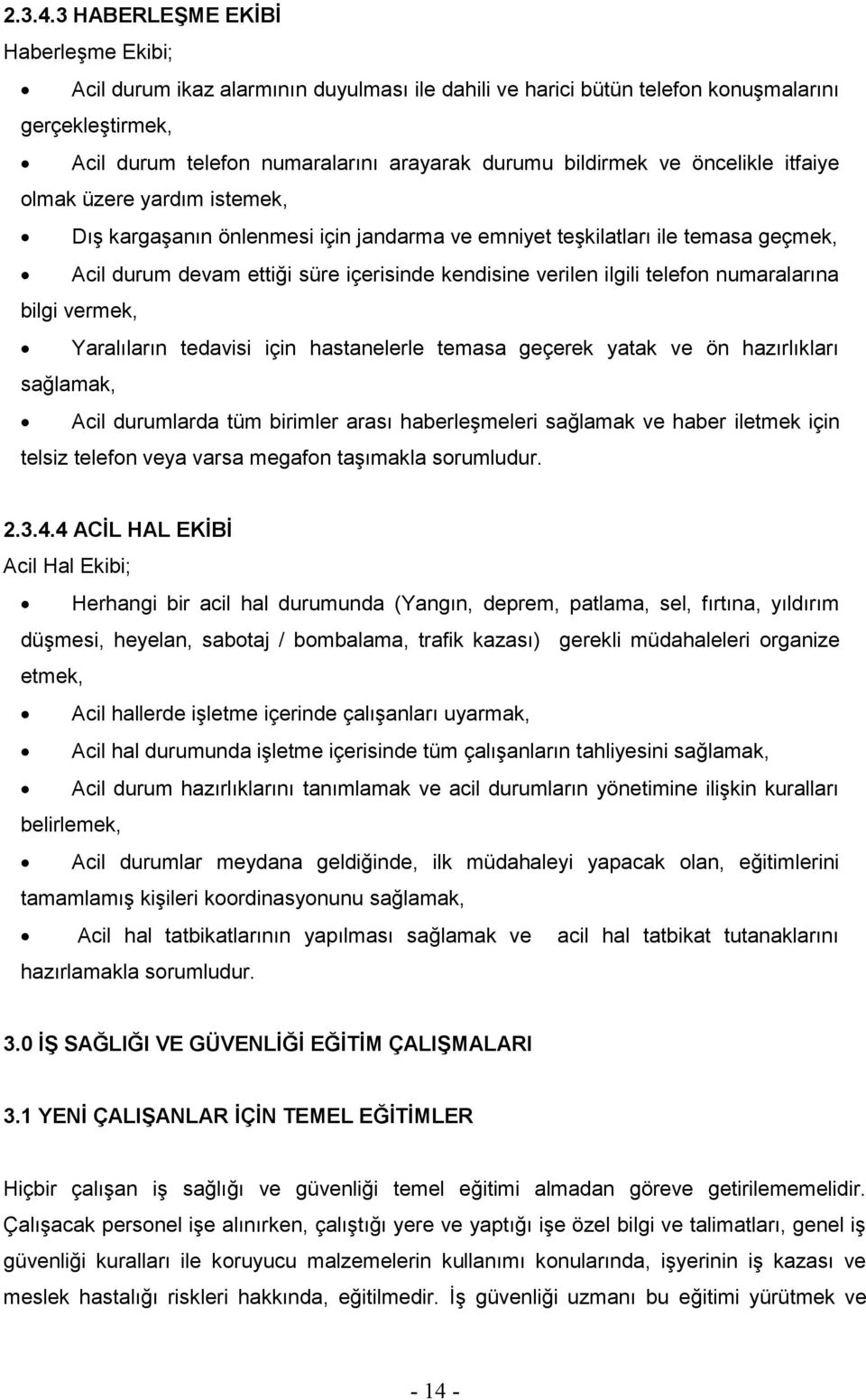 öncelikle itfaiye olmak üzere yardım istemek, DıĢ kargaģanın önlenmesi için jandarma ve emniyet teģkilatları ile temasa geçmek, Acil durum devam ettiği süre içerisinde kendisine verilen ilgili