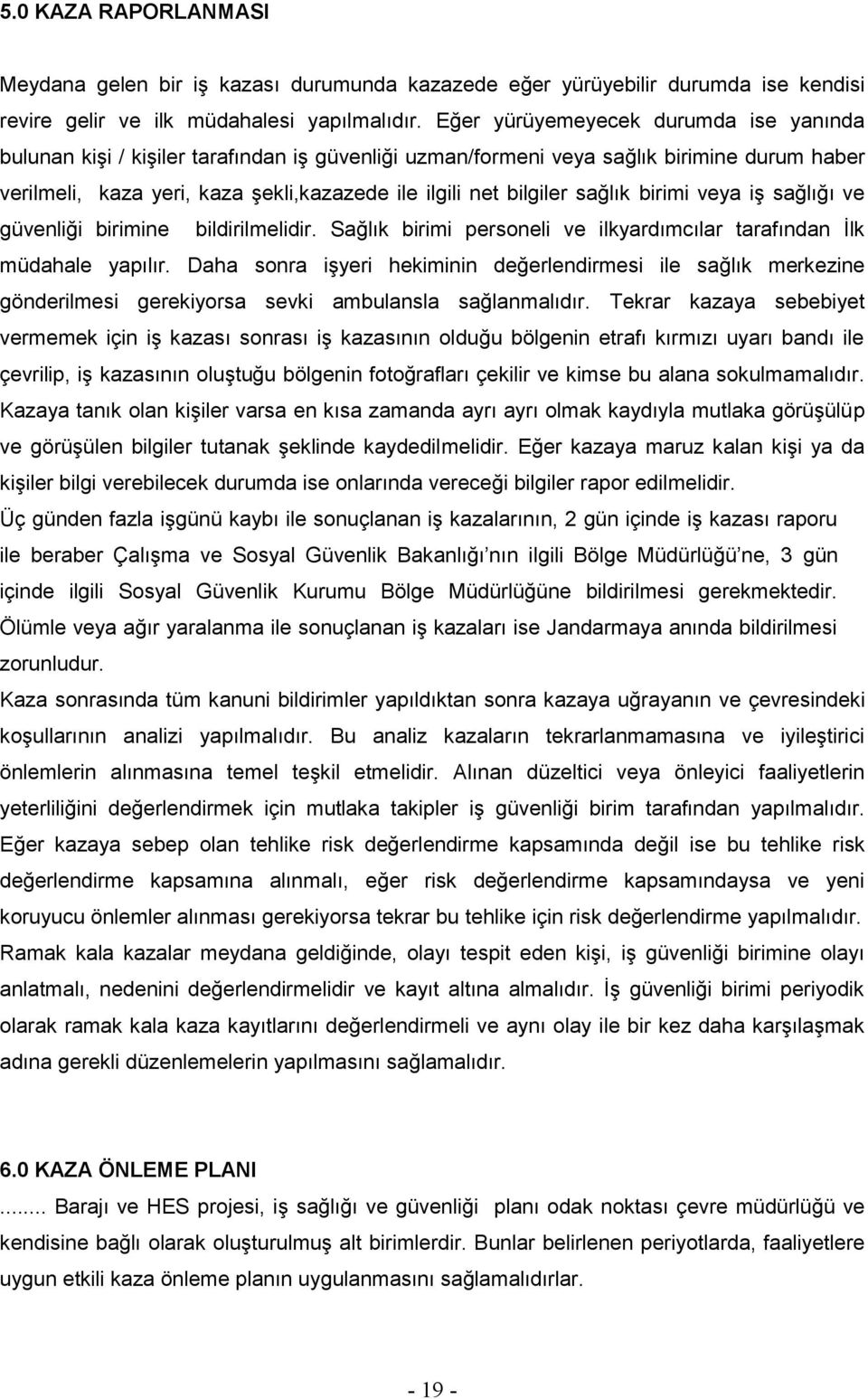 sağlık birimi veya iģ sağlığı ve güvenliği birimine bildirilmelidir. Sağlık birimi personeli ve ilkyardımcılar tarafından Ġlk müdahale yapılır.