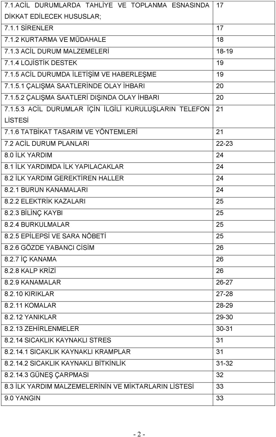 2 ACĠL DURUM PLANLARI 22-23 8.0 ĠLK YARDIM 24 8.1 ĠLK YARDIMDA ĠLK YAPILACAKLAR 24 8.2 ĠLK YARDIM GEREKTĠREN HALLER 24 8.2.1 BURUN KANAMALARI 24 8.2.2 ELEKTRĠK KAZALARI 25 8.2.3 BĠLĠNÇ KAYBI 25 8.2.4 BURKULMALAR 25 8.