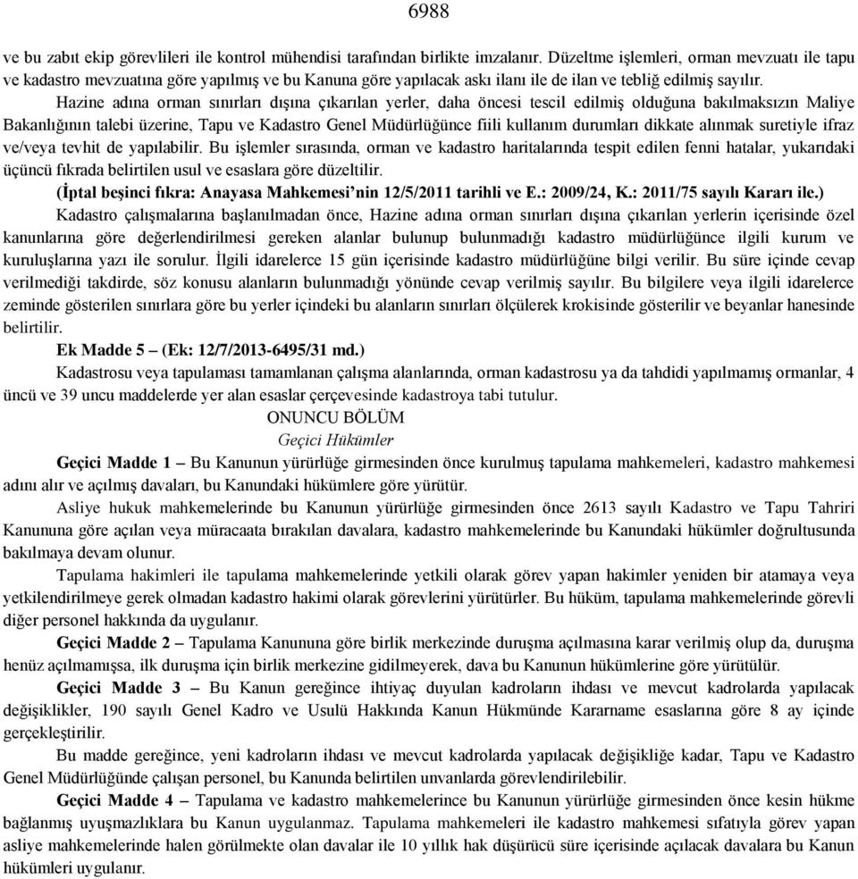 Hazine adına orman sınırları dışına çıkarılan yerler, daha öncesi tescil edilmiş olduğuna bakılmaksızın Maliye Bakanlığının talebi üzerine, Tapu ve Kadastro Genel Müdürlüğünce fiili kullanım