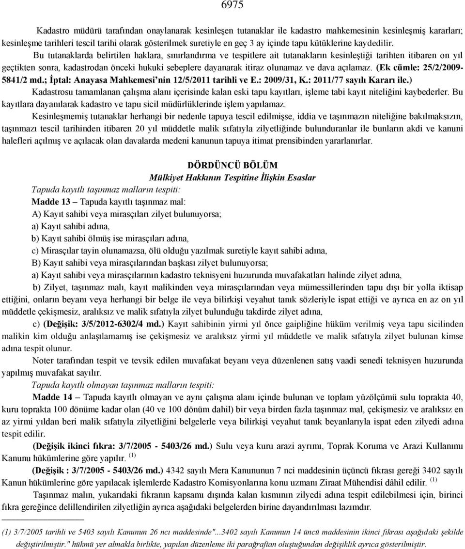 Bu tutanaklarda belirtilen haklara, sınırlandırma ve tespitlere ait tutanakların kesinleştiği tarihten itibaren on yıl geçtikten sonra, kadastrodan önceki hukuki sebeplere dayanarak itiraz olunamaz