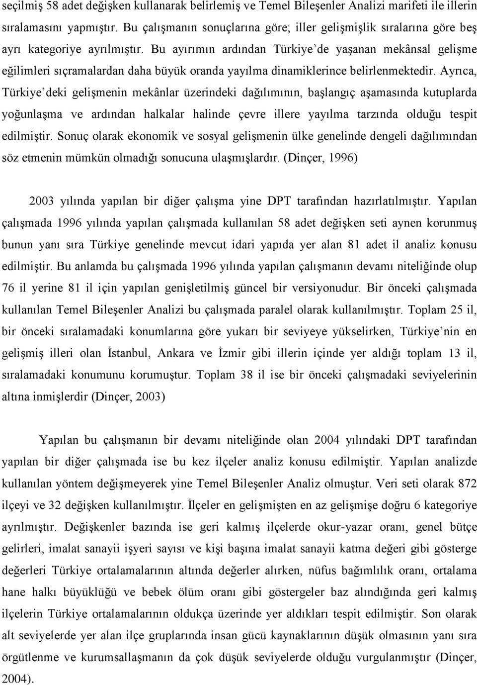 Bu ayırımın ardından Türkiye de yaşanan mekânsal gelişme eğilimleri sıçramalardan daha büyük oranda yayılma dinamiklerince belirlenmektedir.