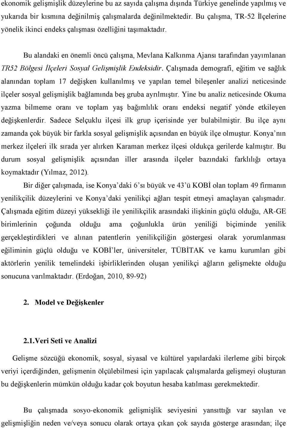 Bu alandaki en önemli öncü çalışma, Mevlana Kalkınma Ajansı tarafından yayımlanan TR52 Bölgesi İlçeleri Sosyal Gelişmişlik Endeksidir.