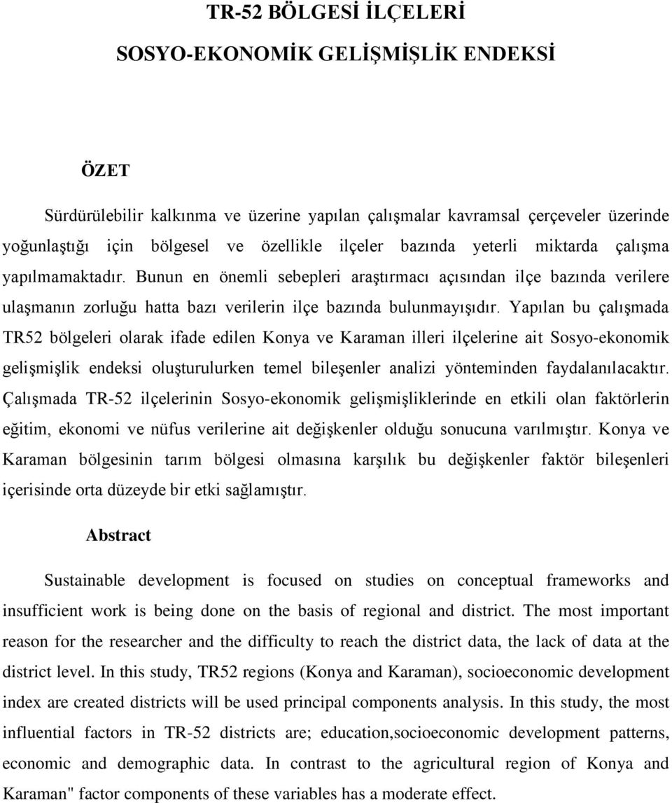 Yapılan bu çalışmada TR52 bölgeleri olarak ifade edilen Konya ve Karaman illeri ilçelerine ait Sosyo-ekonomik gelişmişlik endeksi oluşturulurken temel bileşenler analizi yönteminden faydalanılacaktır.