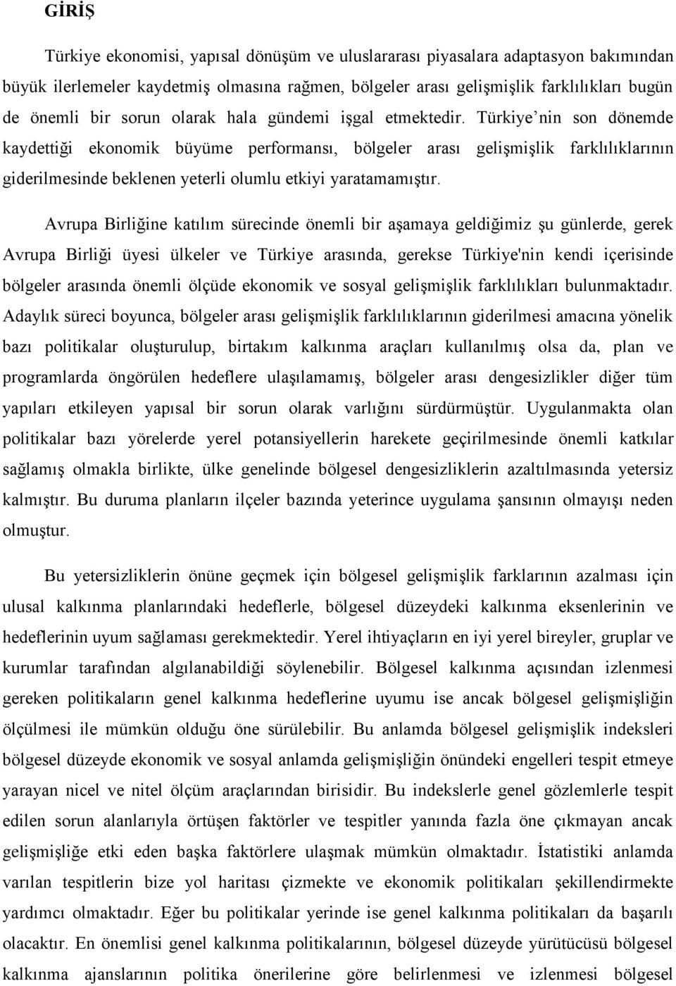 Türkiye nin son dönemde kaydettiği ekonomik büyüme performansı, bölgeler arası gelişmişlik farklılıklarının giderilmesinde beklenen yeterli olumlu etkiyi yaratamamıştır.