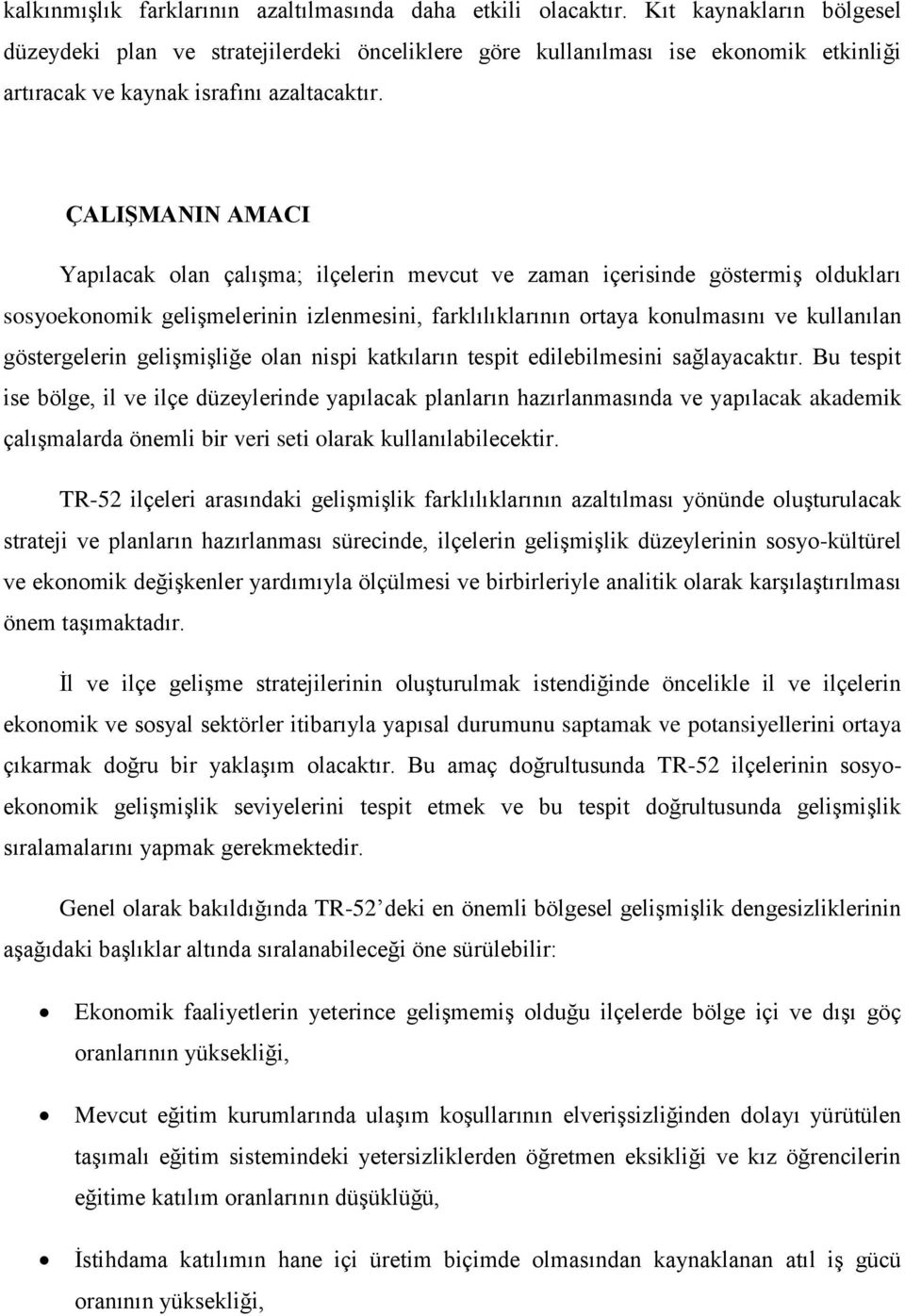 ÇALIġMANIN AMACI Yapılacak olan çalışma; ilçelerin mevcut ve zaman içerisinde göstermiş oldukları sosyoekonomik gelişmelerinin izlenmesini, farklılıklarının ortaya konulmasını ve kullanılan