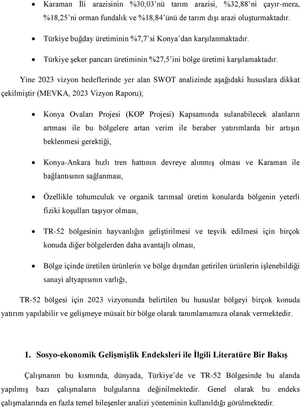 Yine 2023 vizyon hedeflerinde yer alan SWOT analizinde aşağıdaki hususlara dikkat çekilmiştir (MEVKA, 2023 Vizyon Raporu); Konya Ovaları Projesi (KOP Projesi) Kapsamında sulanabilecek alanların