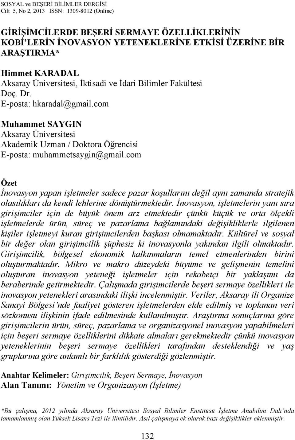 com Özet İnovasyon yapan işletmeler sadece pazar koşullarını değil aynı zamanda stratejik olasılıkları da kendi lehlerine dönüştürmektedir.