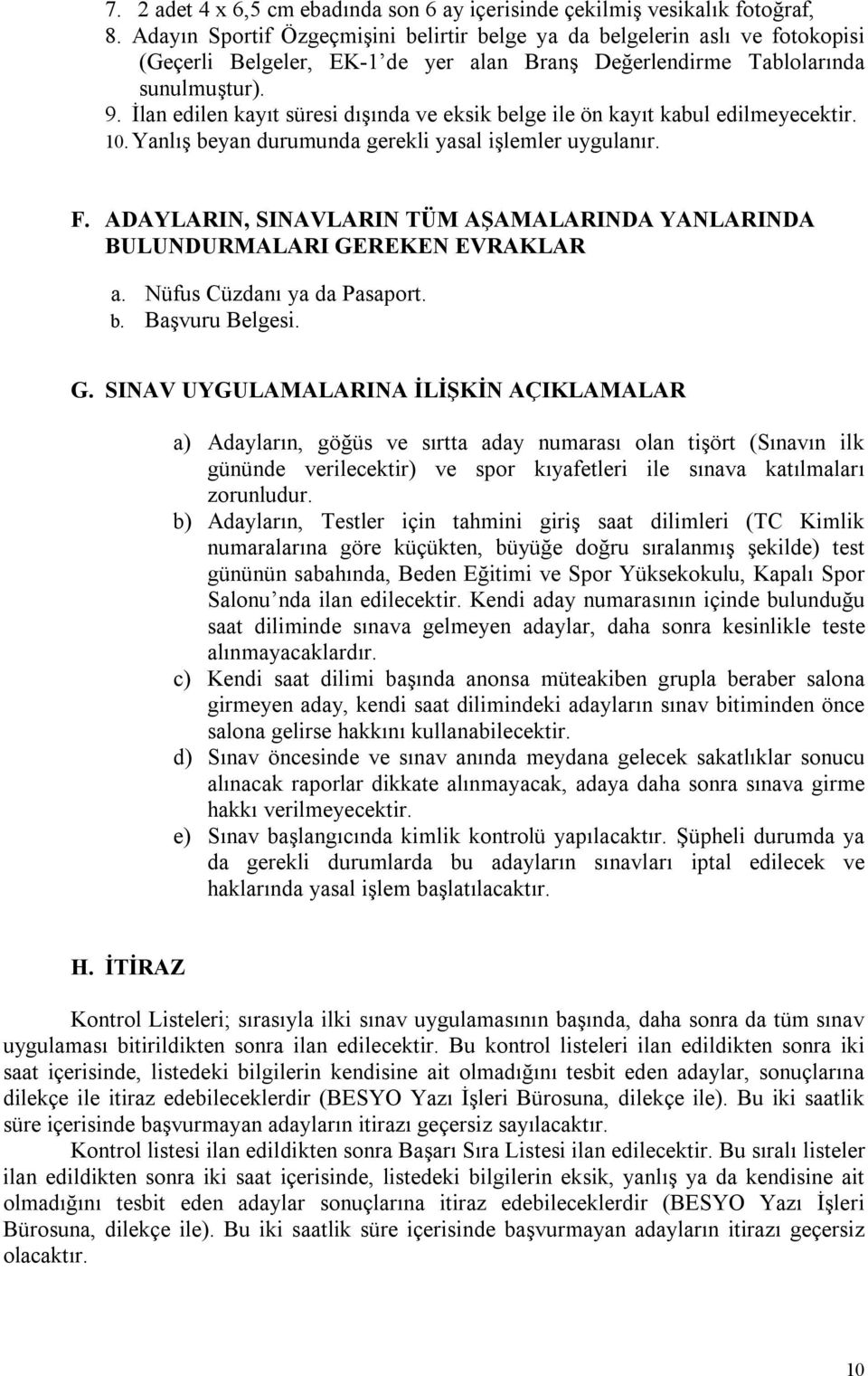 İlan edilen kayıt süresi dışında ve eksik belge ile ön kayıt kabul edilmeyecektir. 10. Yanlış beyan durumunda gerekli yasal işlemler uygulanır. F.