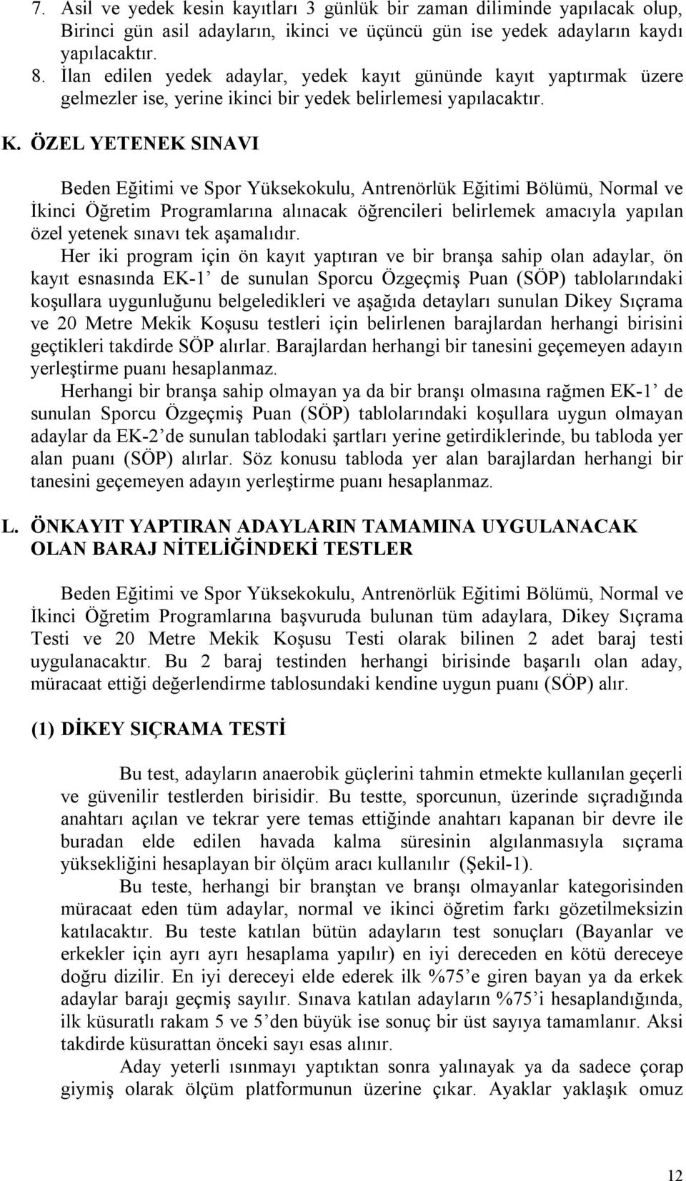 ÖZEL YETENEK SINAVI Beden Eğitimi ve Spor Yüksekokulu, Antrenörlük Eğitimi Bölümü, Normal ve İkinci Öğretim Programlarına alınacak öğrencileri belirlemek amacıyla yapılan özel yetenek sınavı tek