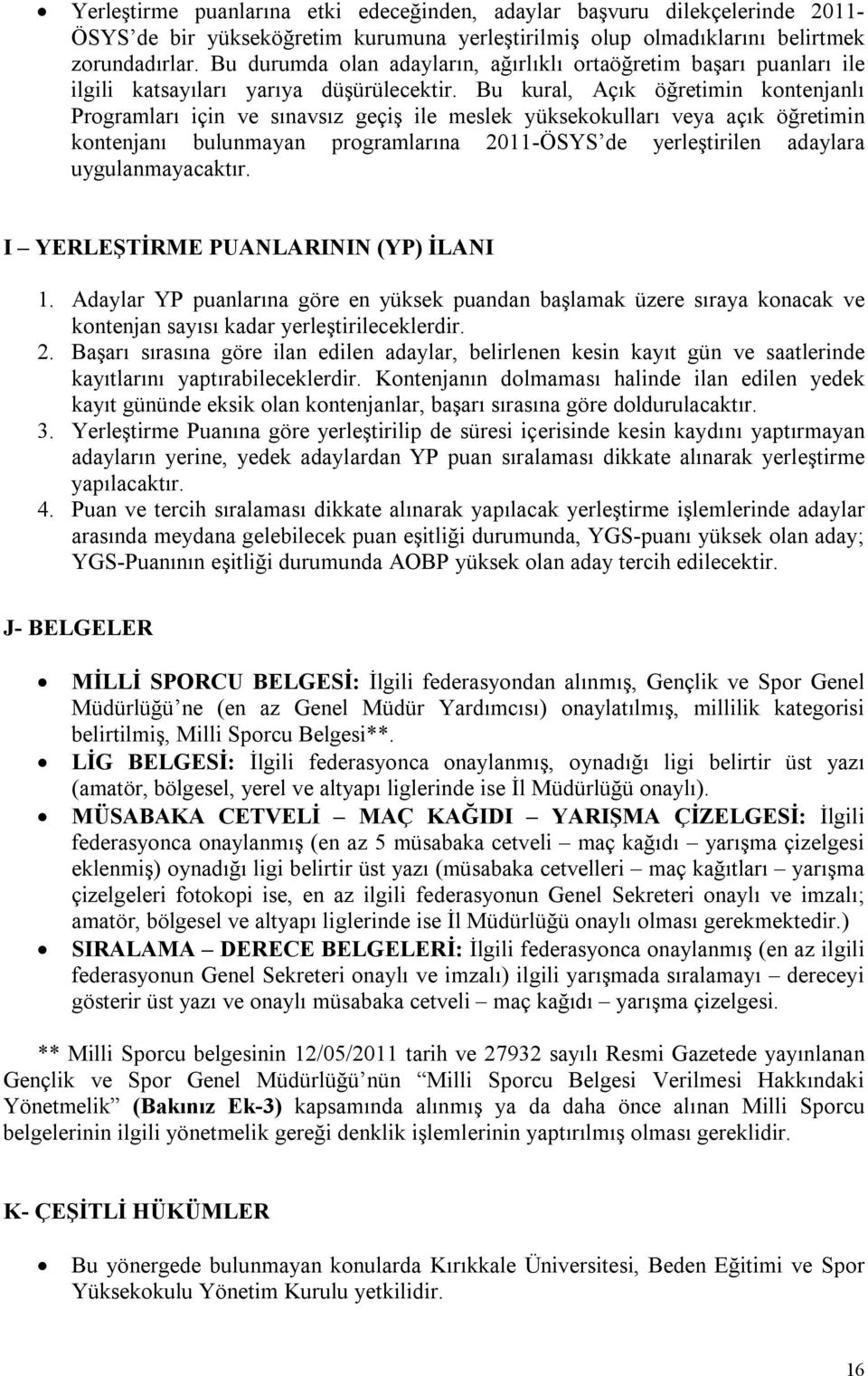 Bu kural, Açık öğretimin kontenjanlı Programları için ve sınavsız geçiş ile meslek yüksekokulları veya açık öğretimin kontenjanı bulunmayan programlarına 2011-ÖSYS de yerleştirilen adaylara