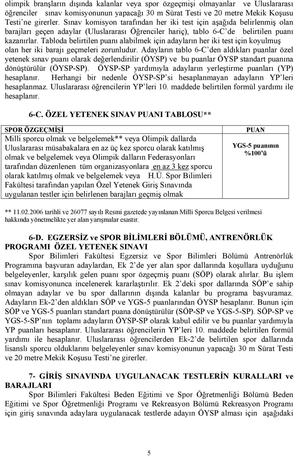 Tabloda belirtilen puanı alabilmek için adayların her iki test için koyulmuş olan her iki barajı geçmeleri zorunludur.