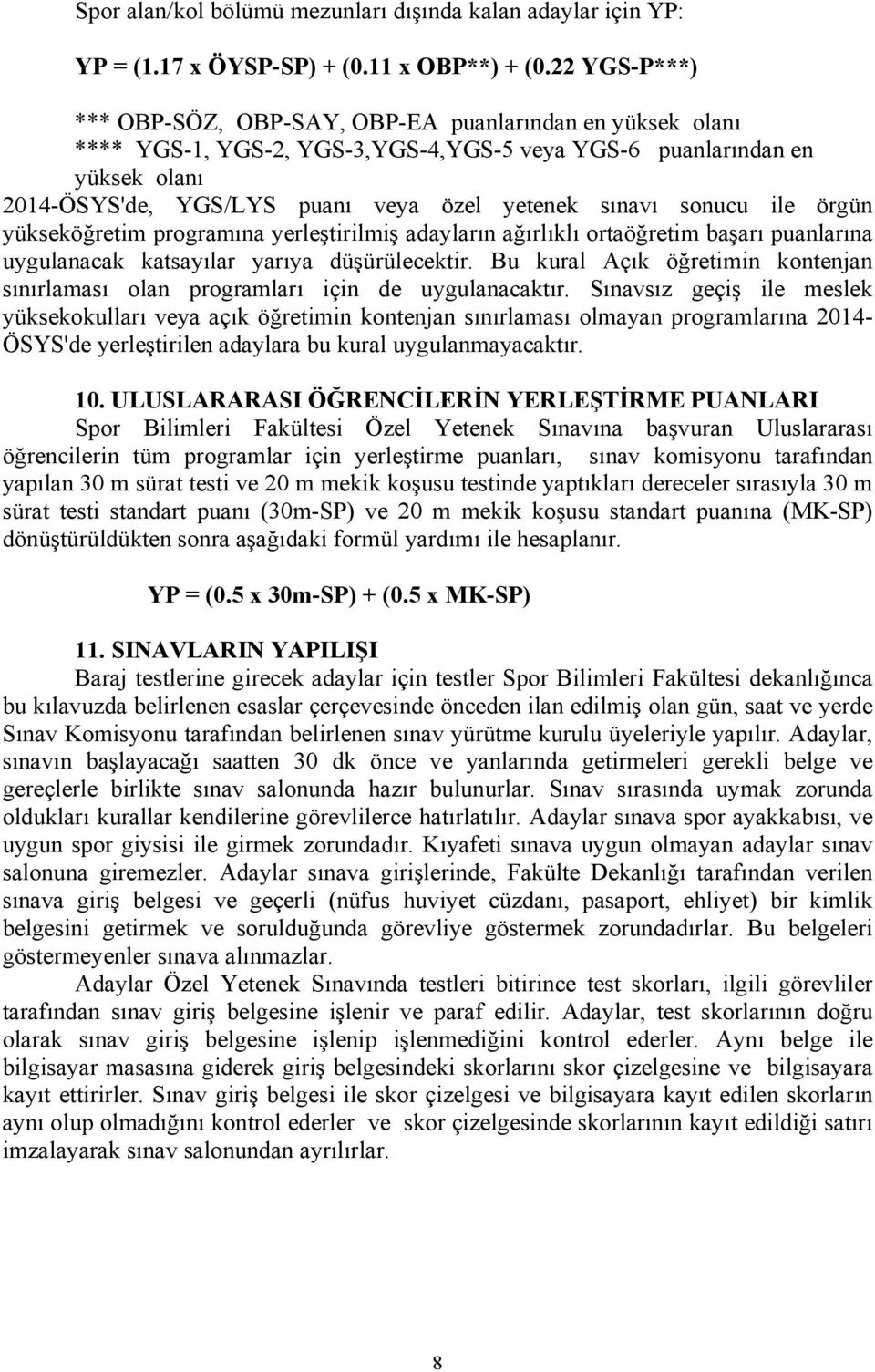 sınavı sonucu ile örgün yükseköğretim programına yerleştirilmiş adayların ağırlıklı ortaöğretim başarı puanlarına uygulanacak katsayılar yarıya düşürülecektir.