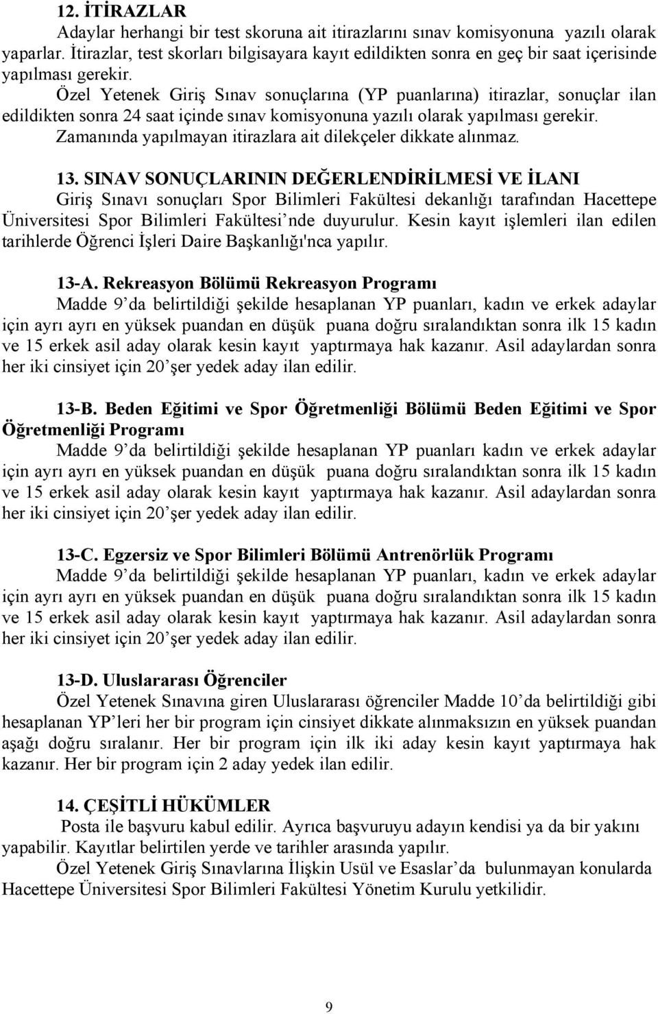 Özel Yetenek Giriş Sınav sonuçlarına (YP puanlarına) itirazlar, sonuçlar ilan edildikten sonra 24 saat içinde sınav komisyonuna yazılı olarak yapılması gerekir.