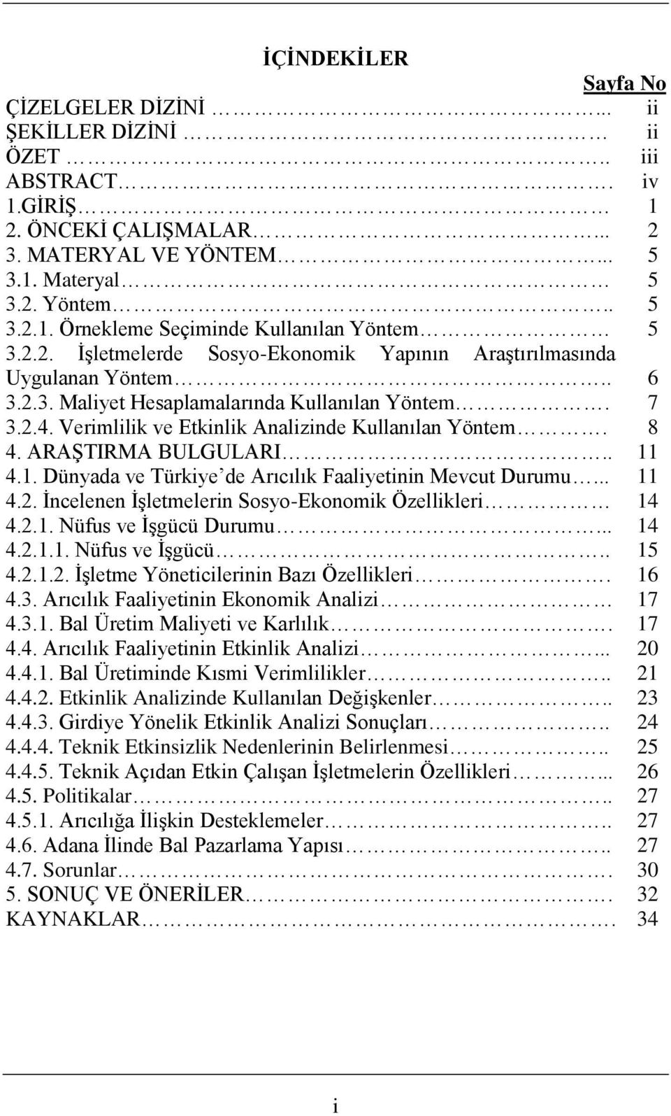 ARAġTIRMA BULGULARI.. 11 4.1. Dünyada ve Türkiye de Arıcılık Faaliyetinin Mevcut Durumu... 11 4.2. Ġncelenen ĠĢletmelerin Sosyo-Ekonomik Özellikleri 14 4.2.1. Nüfus ve ĠĢgücü Durumu... 14 4.2.1.1. Nüfus ve ĠĢgücü.. 15 4.