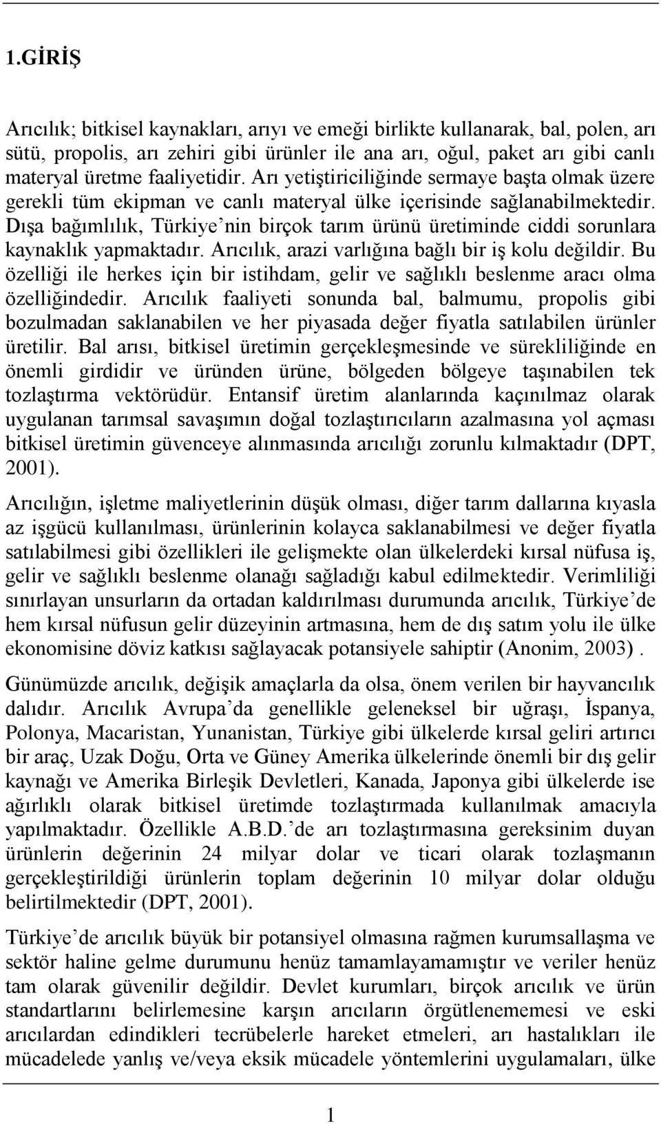 DıĢa bağımlılık, Türkiye nin birçok tarım ürünü üretiminde ciddi sorunlara kaynaklık yapmaktadır. Arıcılık, arazi varlığına bağlı bir iģ kolu değildir.