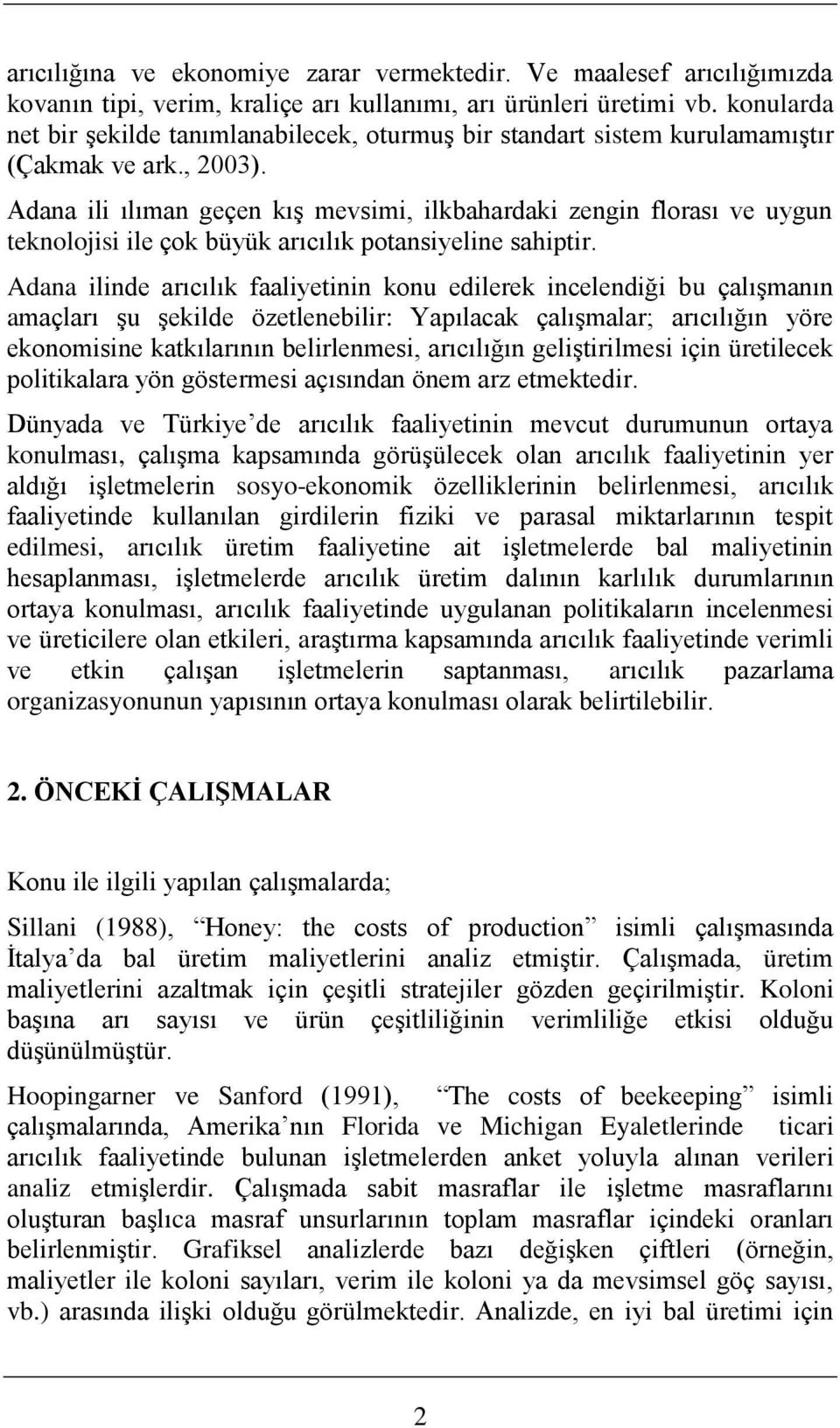 Adana ili ılıman geçen kıģ mevsimi, ilkbahardaki zengin florası ve uygun teknolojisi ile çok büyük arıcılık potansiyeline sahiptir.