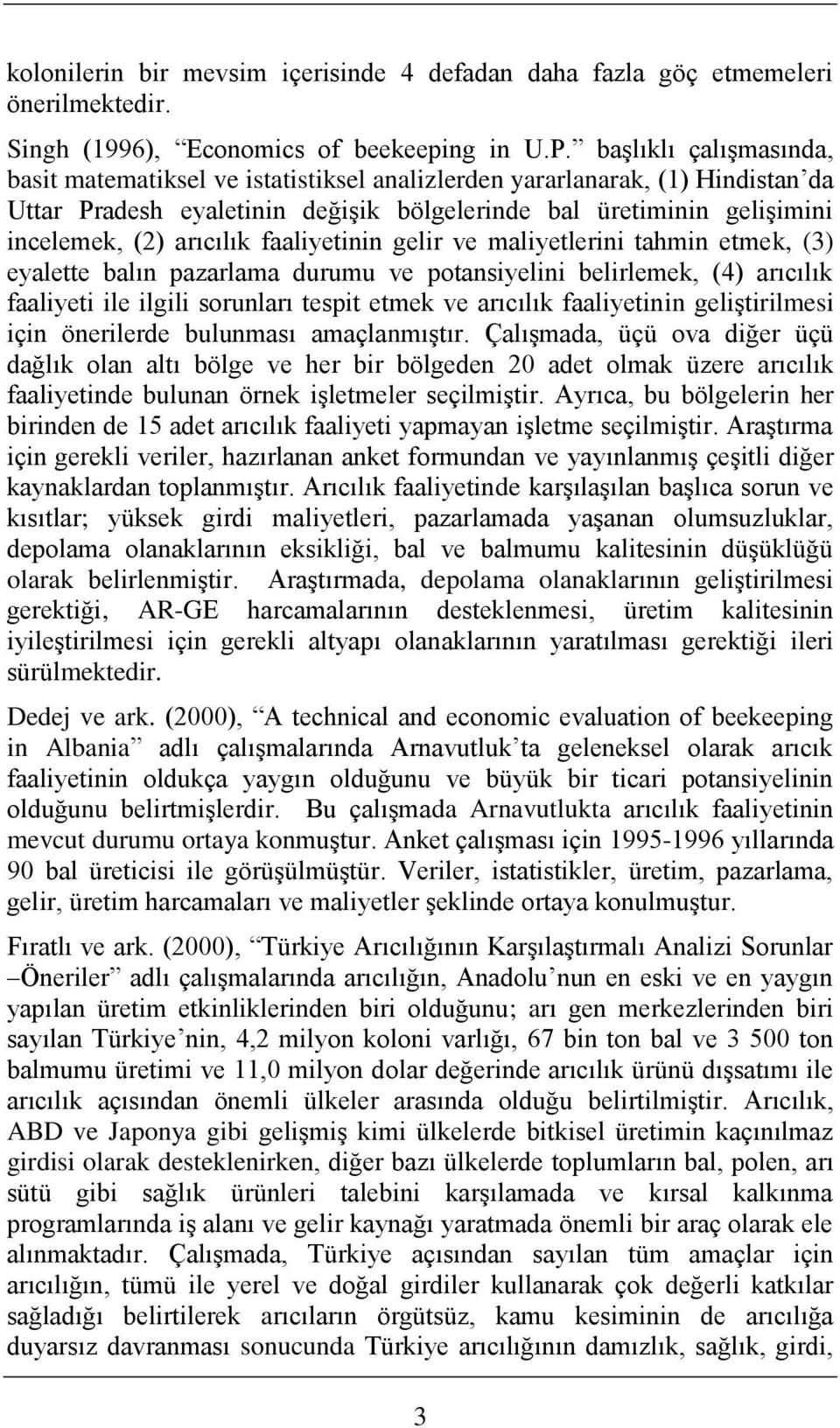 faaliyetinin gelir ve maliyetlerini tahmin etmek, (3) eyalette balın pazarlama durumu ve potansiyelini belirlemek, (4) arıcılık faaliyeti ile ilgili sorunları tespit etmek ve arıcılık faaliyetinin