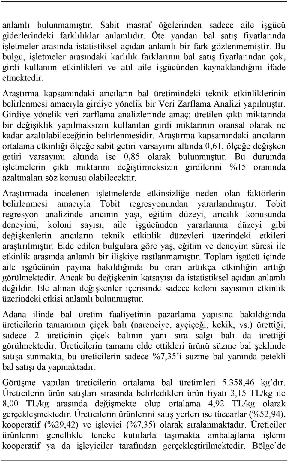 Bu bulgu, iģletmeler arasındaki karlılık farklarının bal satıģ fiyatlarından çok, girdi kullanım etkinlikleri ve atıl aile iģgücünden kaynaklandığını ifade etmektedir.