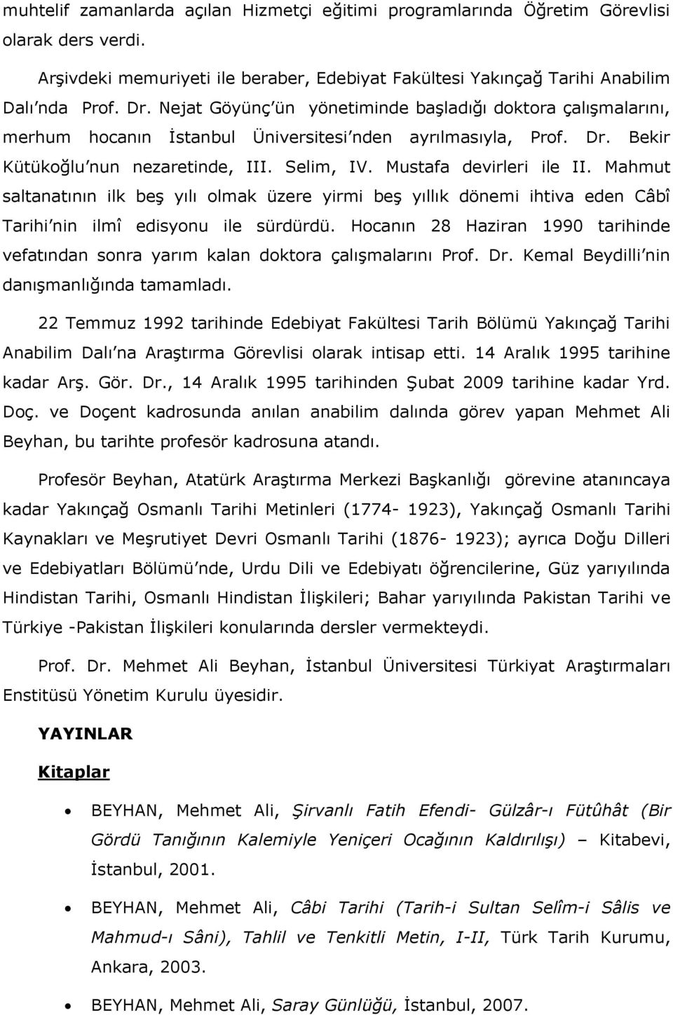 Mustafa devirleri ile II. Mahmut saltanatının ilk beş yılı olmak üzere yirmi beş yıllık dönemi ihtiva eden Câbî Tarihi nin ilmî edisyonu ile sürdürdü.