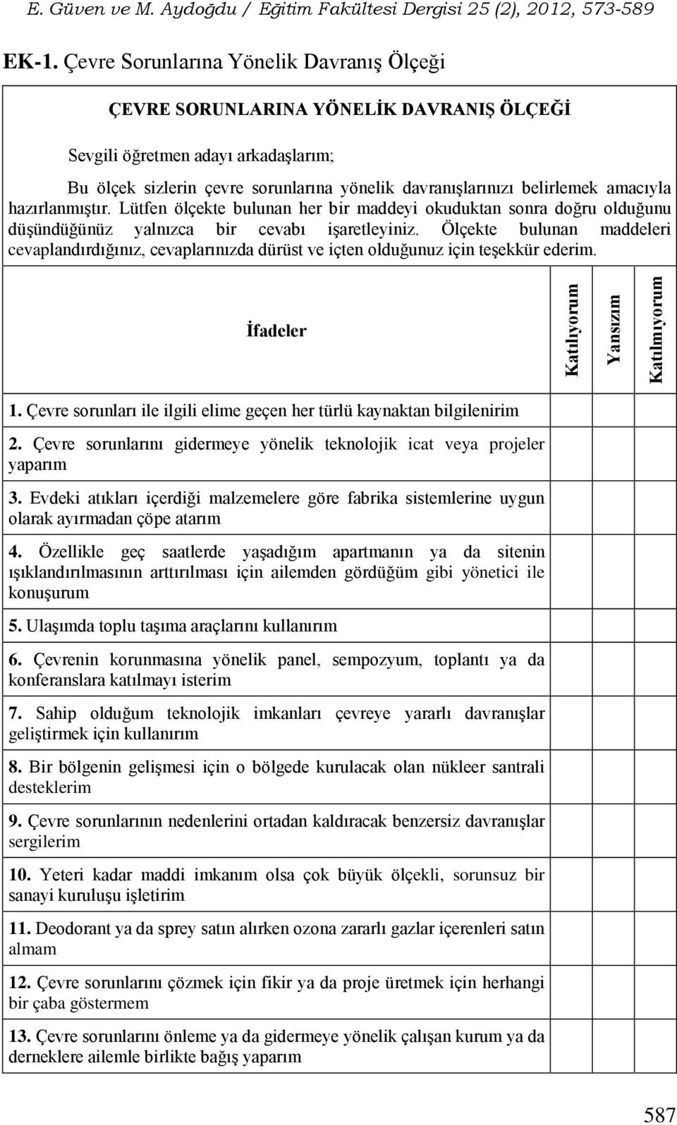 Ölçekte bulunan maddeleri cevaplandırdığınız, cevaplarınızda dürüst ve içten olduğunuz için teşekkür ederim. İfadeler Katılıyorum Yansızım Katılmıyorum 1.