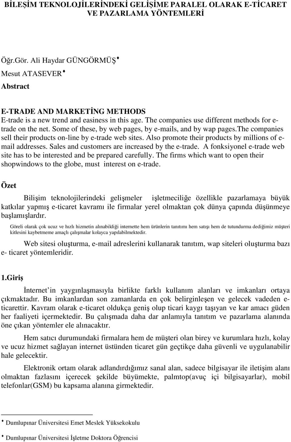 Some of these, by web pages, by e-mails, and by wap pages.the companies sell their products on-line by e-trade web sites. Also promote their products by millions of e- mail addresses.