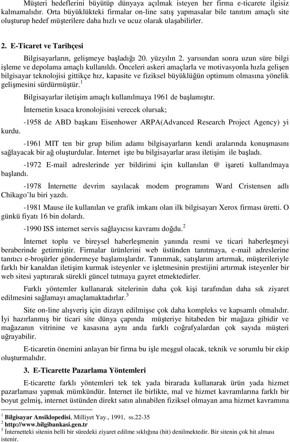 E-Ticaret ve Tarihçesi Bilgisayarların, gelişmeye başladığı 20. yüzyılın 2. yarısından sonra uzun süre bilgi işleme ve depolama amaçlı kullanıldı.