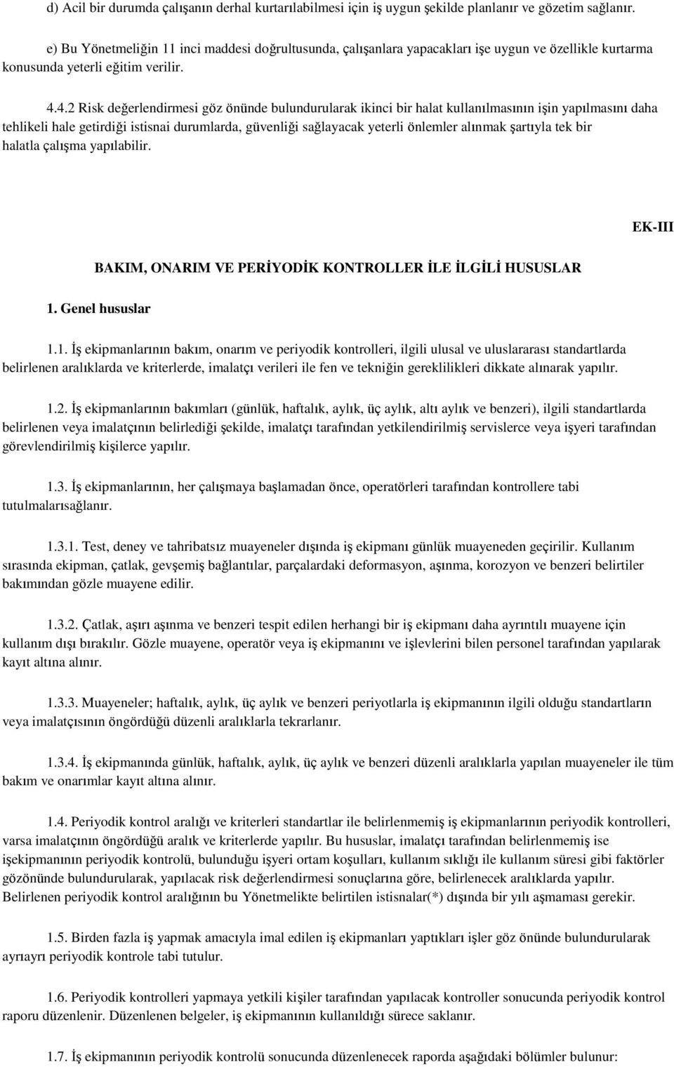 4.2 Risk değerlendirmesi göz önünde bulundurularak ikinci bir halat kullanılmasının işin yapılmasını daha tehlikeli hale getirdiği istisnai durumlarda, güvenliği sağlayacak yeterli önlemler alınmak