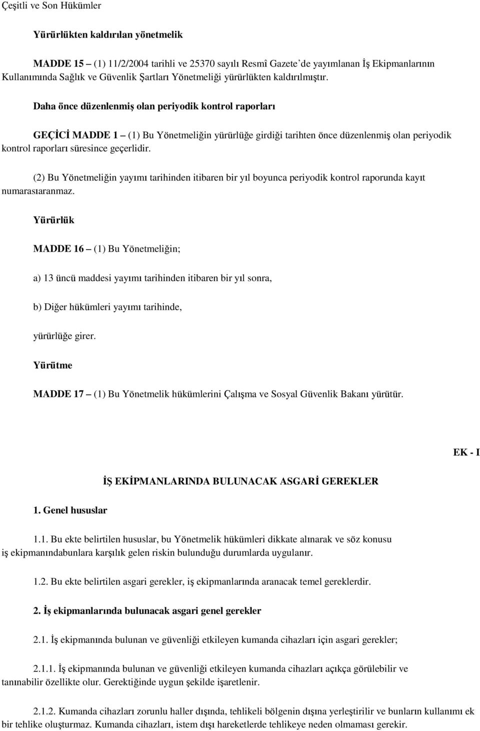 Daha önce düzenlenmiş olan periyodik kontrol raporları GEÇİCİ MADDE 1 (1) Bu Yönetmeliğin yürürlüğe girdiği tarihten önce düzenlenmiş olan periyodik kontrol raporları süresince geçerlidir.