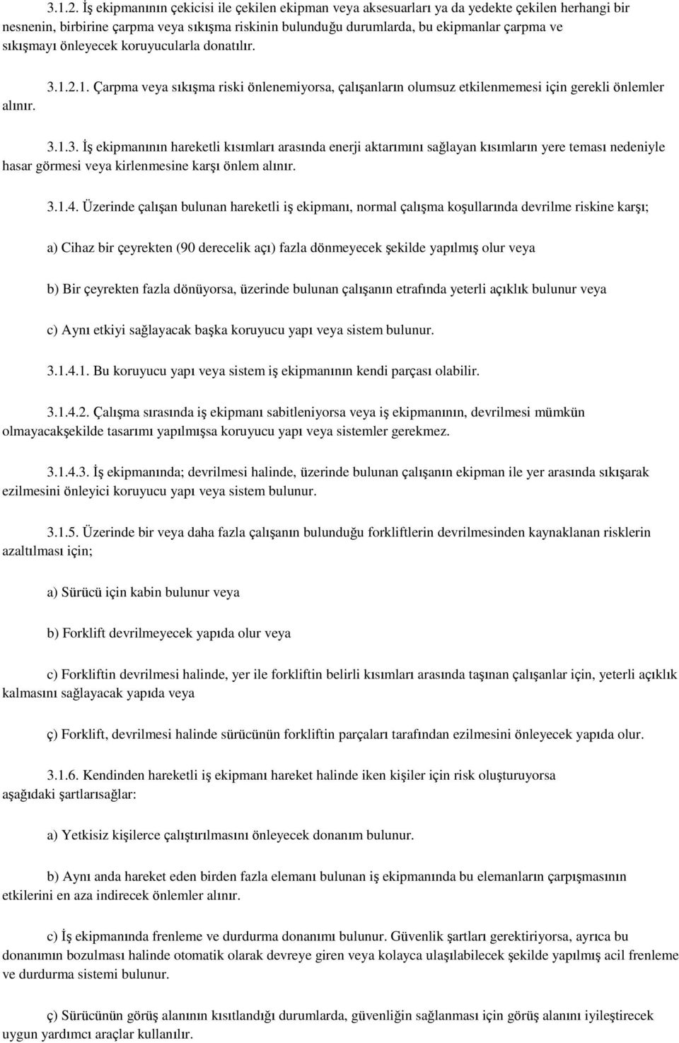 sıkışmayı önleyecek koruyucularla donatılır. alınır. 1. Çarpma veya sıkışma riski önlenemiyorsa, çalışanların olumsuz etkilenmemesi için gerekli önlemler 3.