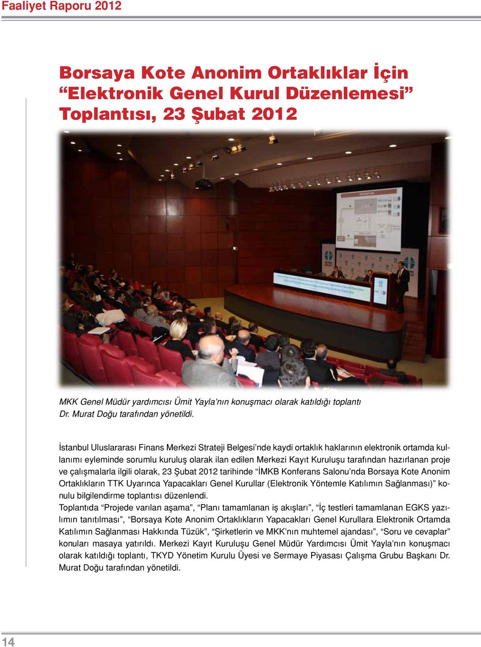 İstanbul Uluslararası Finans Merkezi Strateji Belgesi nde kaydi ortaklık haklarının elektronik ortamda kullanımı eyleminde sorumlu kuruluş olarak ilan edilen Merkezi Kayıt Kuruluşu tarafından