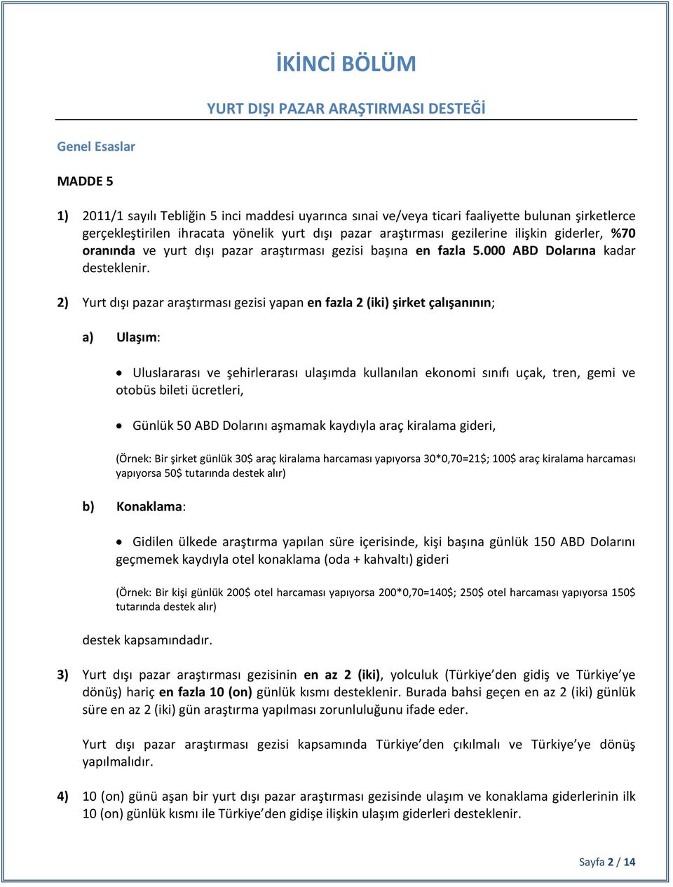 2) Yurt dışı pazar araştırması gezisi yapan en fazla 2 (iki) şirket çalışanının; a) Ulaşım: Uluslararası ve şehirlerarası ulaşımda kullanılan ekonomi sınıfı uçak, tren, gemi ve otobüs bileti